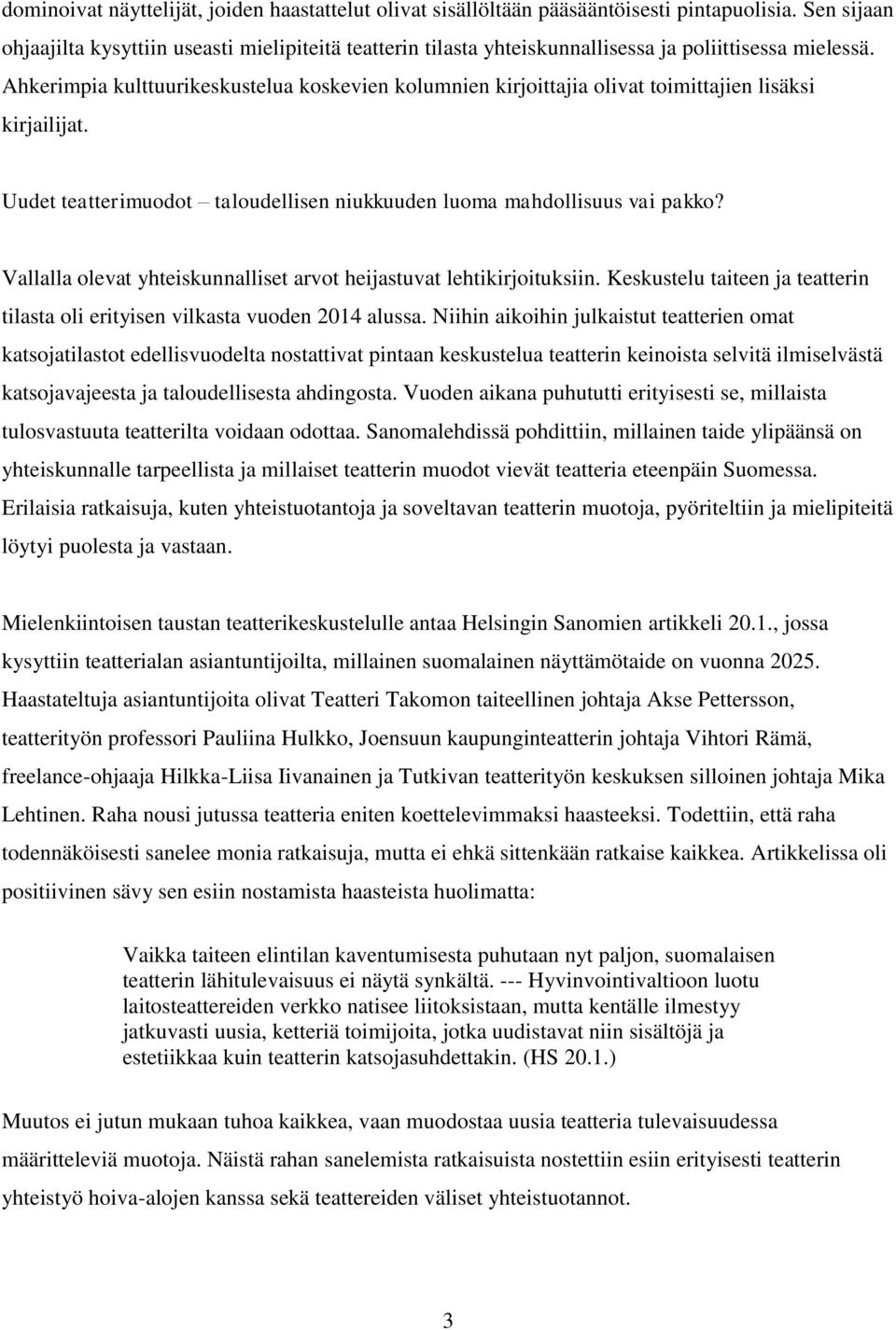 Ahkerimpia kulttuurikeskustelua koskevien kolumnien kirjoittajia olivat toimittajien lisäksi kirjailijat. Uudet teatterimuodot taloudellisen niukkuuden luoma mahdollisuus vai pakko?