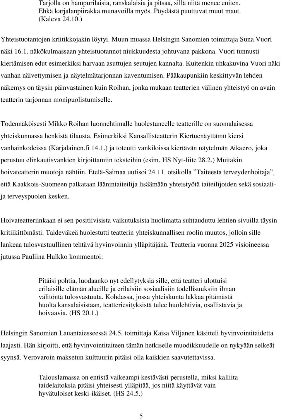 Vuori tunnusti kiertämisen edut esimerkiksi harvaan asuttujen seutujen kannalta. Kuitenkin uhkakuvina Vuori näki vanhan näivettymisen ja näytelmätarjonnan kaventumisen.