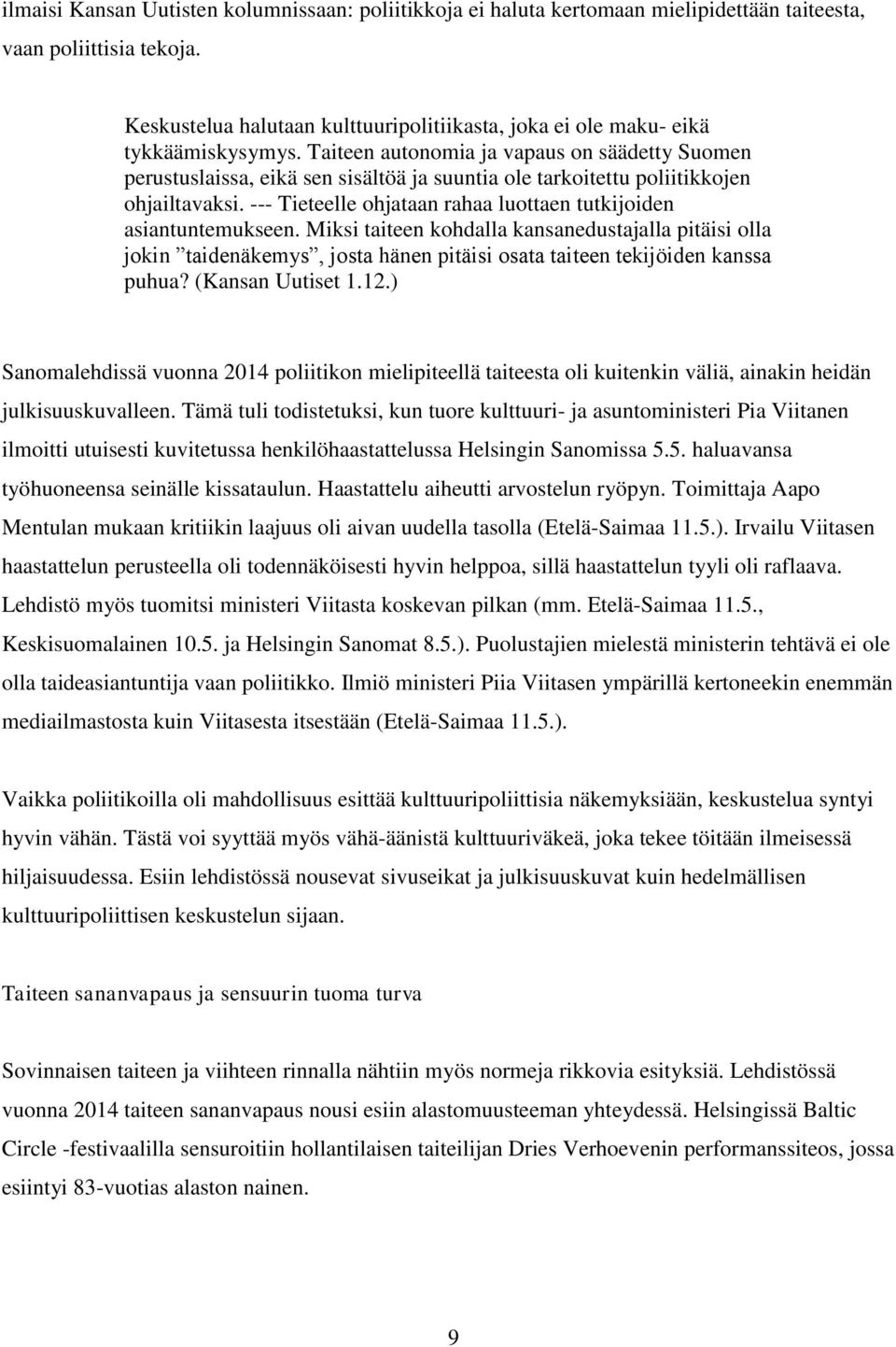 Taiteen autonomia ja vapaus on säädetty Suomen perustuslaissa, eikä sen sisältöä ja suuntia ole tarkoitettu poliitikkojen ohjailtavaksi.