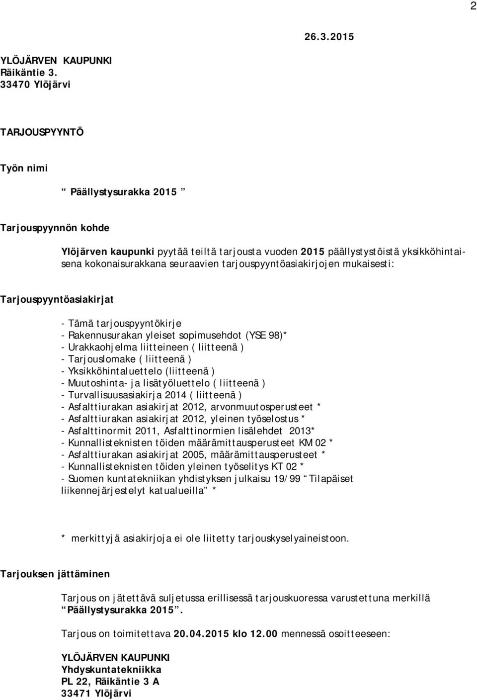 tarjouspyyntöasiakirjojen mukaisesti: Tarjouspyyntöasiakirjat - Tämä tarjouspyyntökirje - Rakennusurakan yleiset sopimusehdot (YSE 98)* - Urakkaohjelma liitteineen ( liitteenä ) - Tarjouslomake (