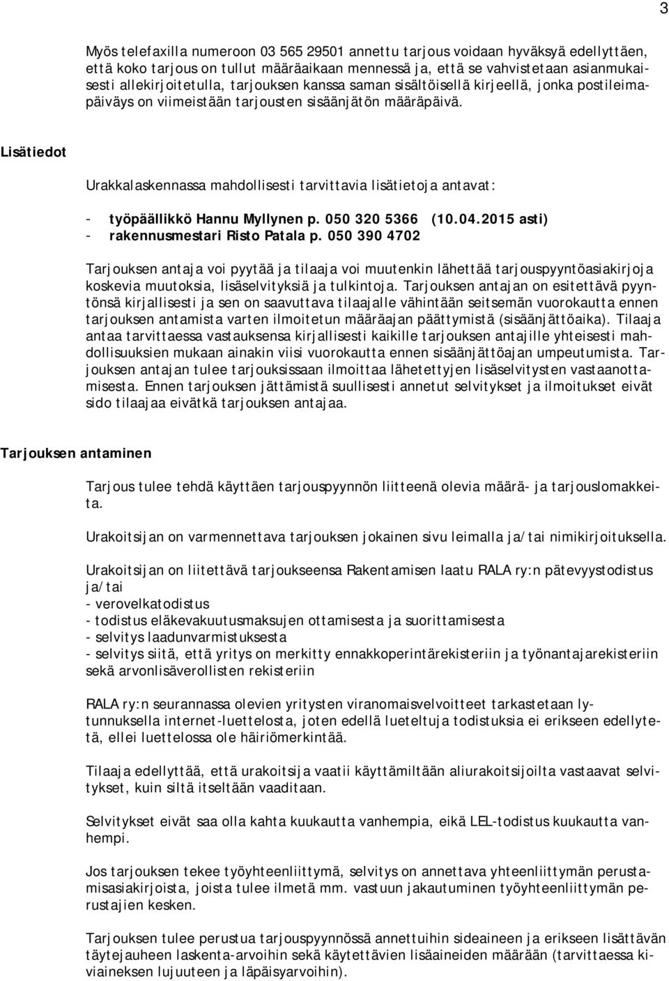 Lisätiedot Urakkalaskennassa mahdollisesti tarvittavia lisätietoja antavat: - työpäällikkö Hannu Myllynen p. 050 320 5366 (10.04.2015 asti) - rakennusmestari Risto Patala p.
