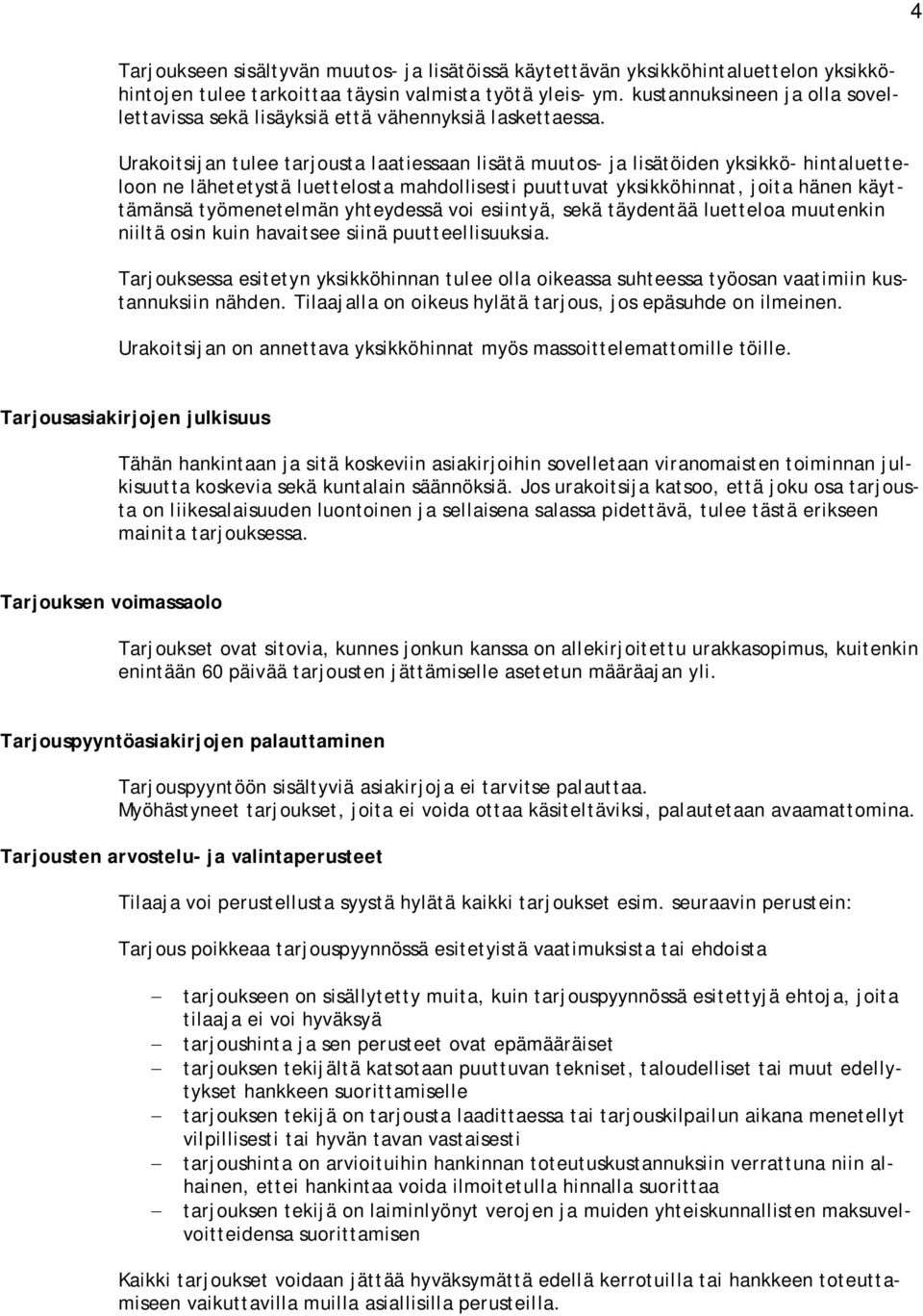 Urakoitsijan tulee tarjousta laatiessaan lisätä muutos- ja lisätöiden yksikkö- hintaluetteloon ne lähetetystä luettelosta mahdollisesti puuttuvat yksikköhinnat, joita hänen käyttämänsä työmenetelmän