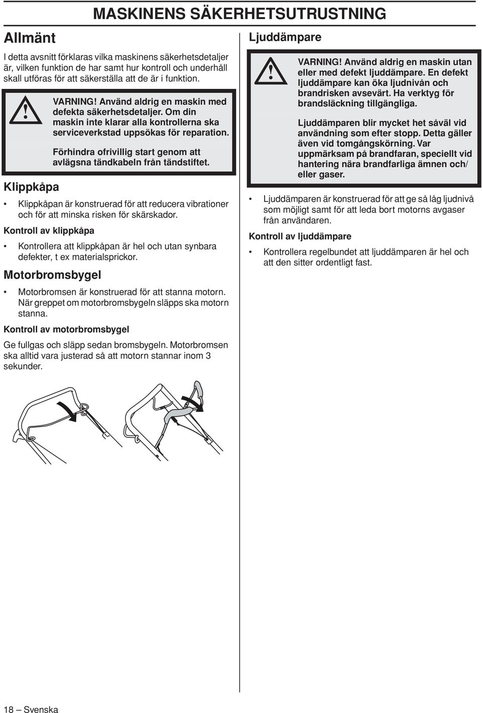 Kontroll av klippkåpa VARNING Använd aldrig en maskin med defekta säkerhetsdetaljer. Om din maskin inte klarar alla kontrollerna ska serviceverkstad uppsökas för reparation.