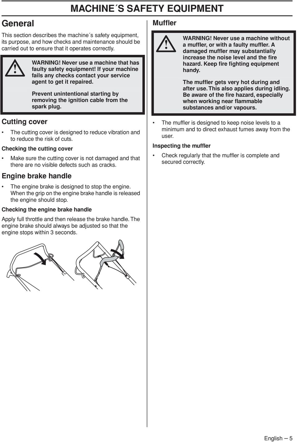Prevent unintentional starting by removing the ignition cable from the spark plug. Muffler WARNING Never use a machine without a muffler, or with a faulty muffler.