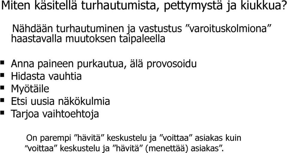 Anna paineen purkautua, älä provosoidu Hidasta vauhtia Myötäile Etsi uusia näkökulmia