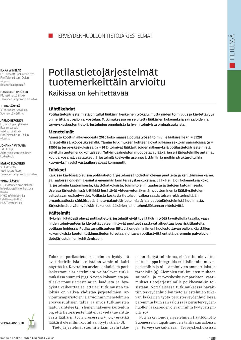 tutkimuspäällikkö FinnTelemedicum, Oulun yliopisto JOHANNA VIITANEN TkL, tutkija Aalto-yliopiston teknillinen korkeakoulu MARKO ELOVAINIO VTT, dosentti, tutkimusprofessori Terveyden ja hyvinvoinnin