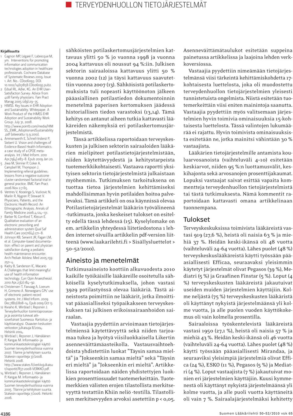 An EHR User- Satisfaction Survey: Advice from 408 Family physicians. Fam Pract Manag 2005;12(9):29 35. 3 HIMSS. Key Issues in EHR Adoption and Sustainability. Whitepaper.