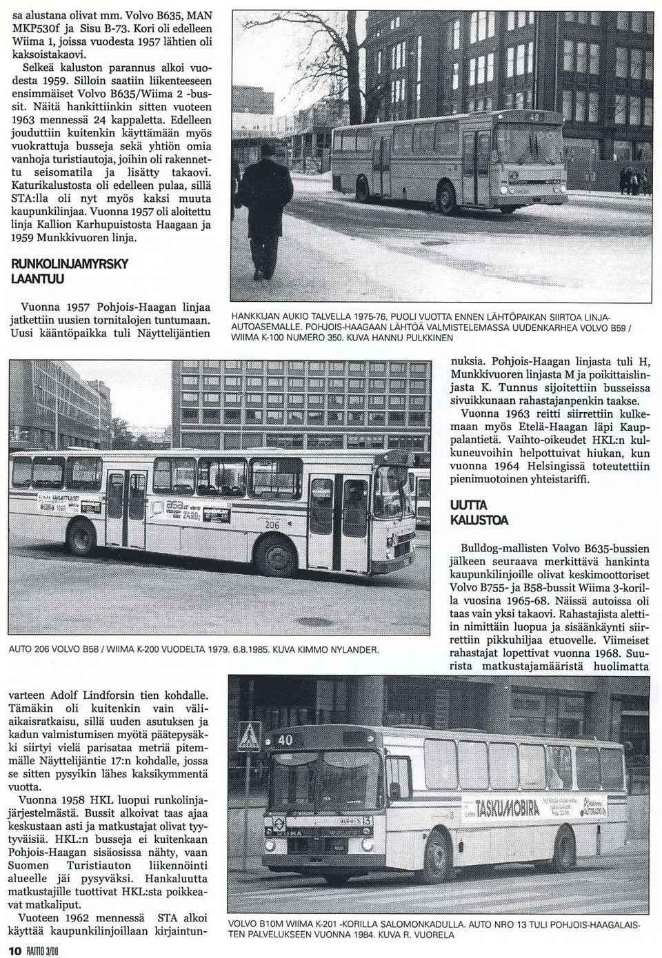 Edeleen jouduttiin kuitenlin k;ilttäm in myös wokrattujå busseja sekå yhtiön omia vanloja turiätiautoja, joihin oli ElenDettu seisomatila ia lisätty takaovi.