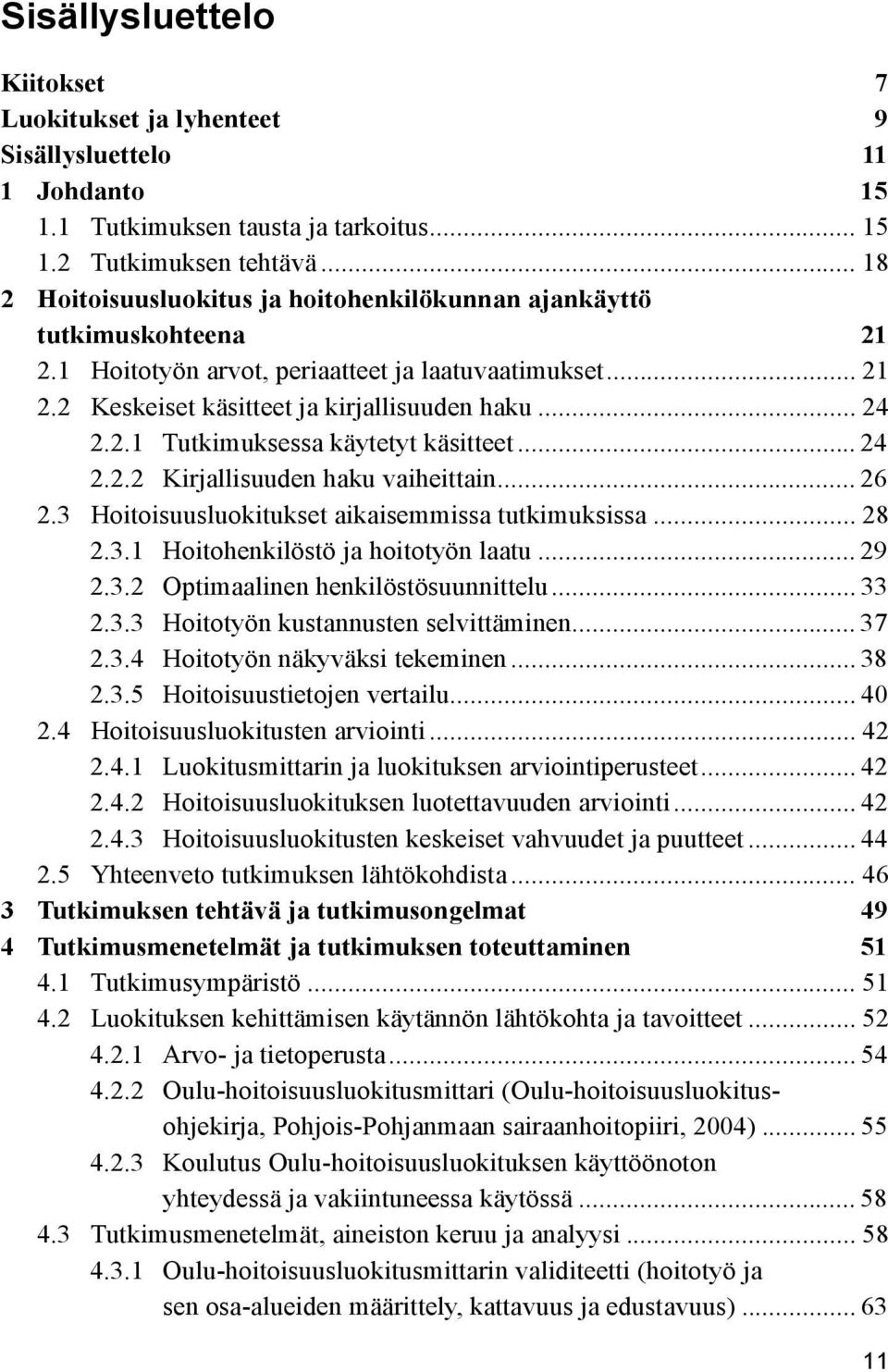 .. 24 2.2.2 Kirjallisuuden haku vaiheittain... 26 2.3 Hoitoisuusluokitukset aikaisemmissa tutkimuksissa... 28 2.3.1 Hoitohenkilöstö ja hoitotyön laatu... 29 2.3.2 Optimaalinen henkilöstösuunnittelu.