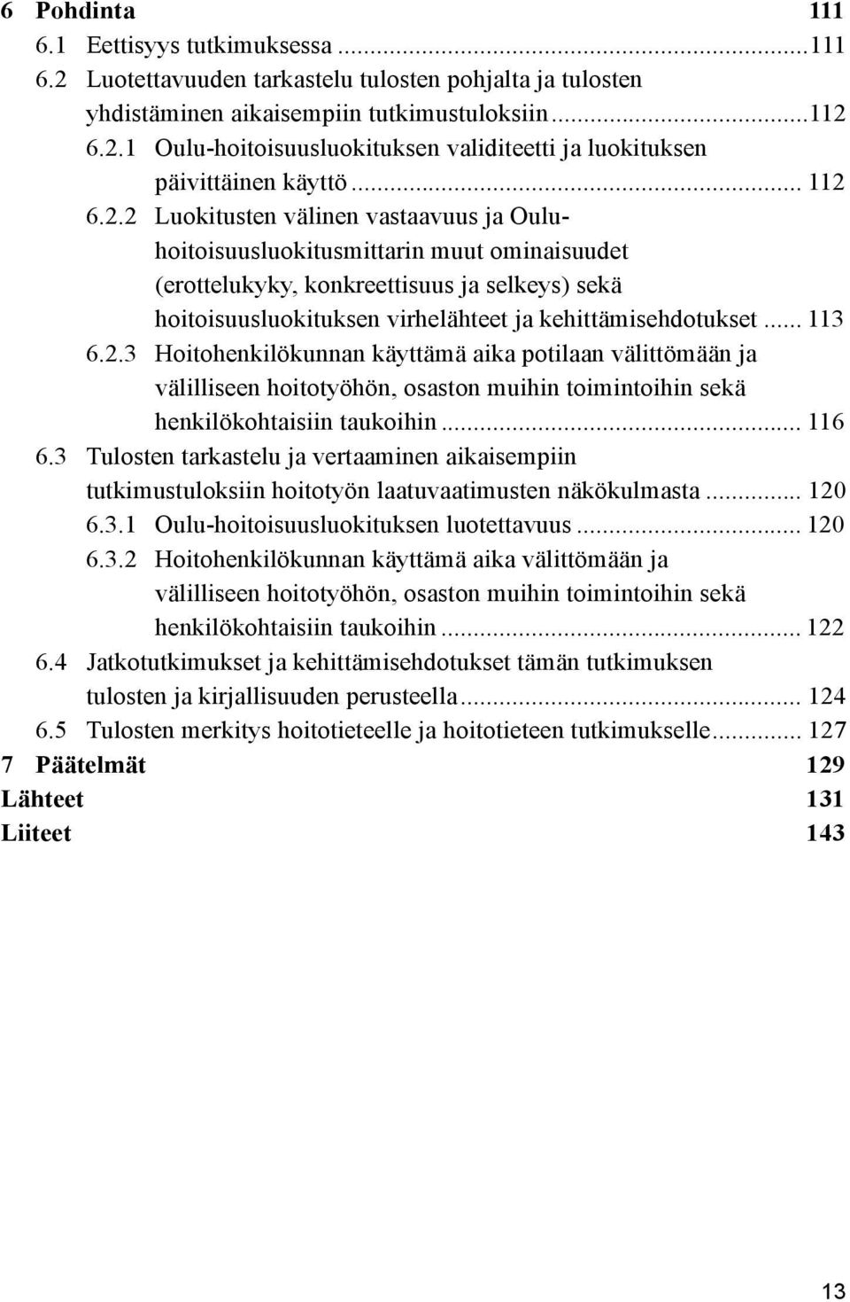 .. 113 6.2.3 Hoitohenkilökunnan käyttämä aika potilaan välittömään ja välilliseen hoitotyöhön, osaston muihin toimintoihin sekä henkilökohtaisiin taukoihin... 116 6.