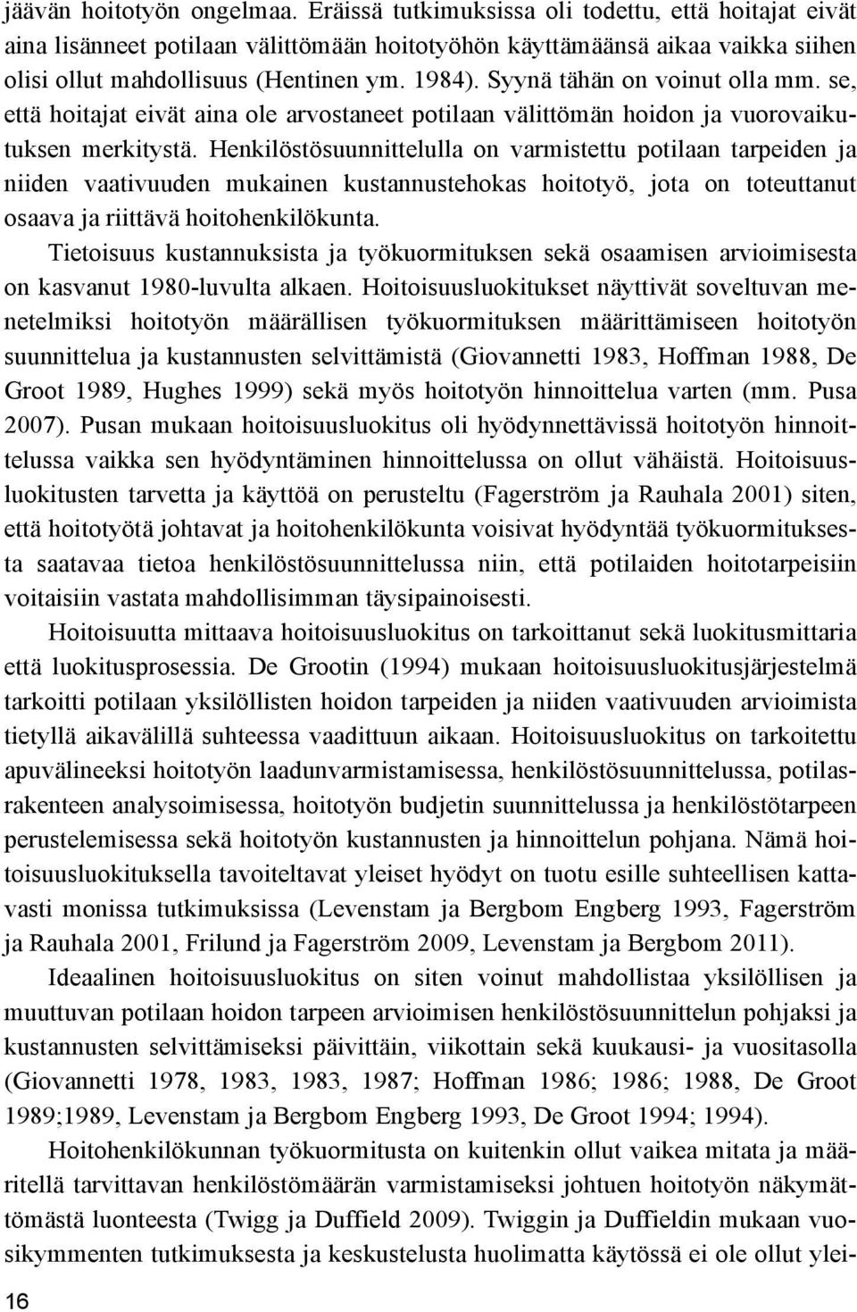 Syynä tähän on voinut olla mm. se, että hoitajat eivät aina ole arvostaneet potilaan välittömän hoidon ja vuorovaikutuksen merkitystä.