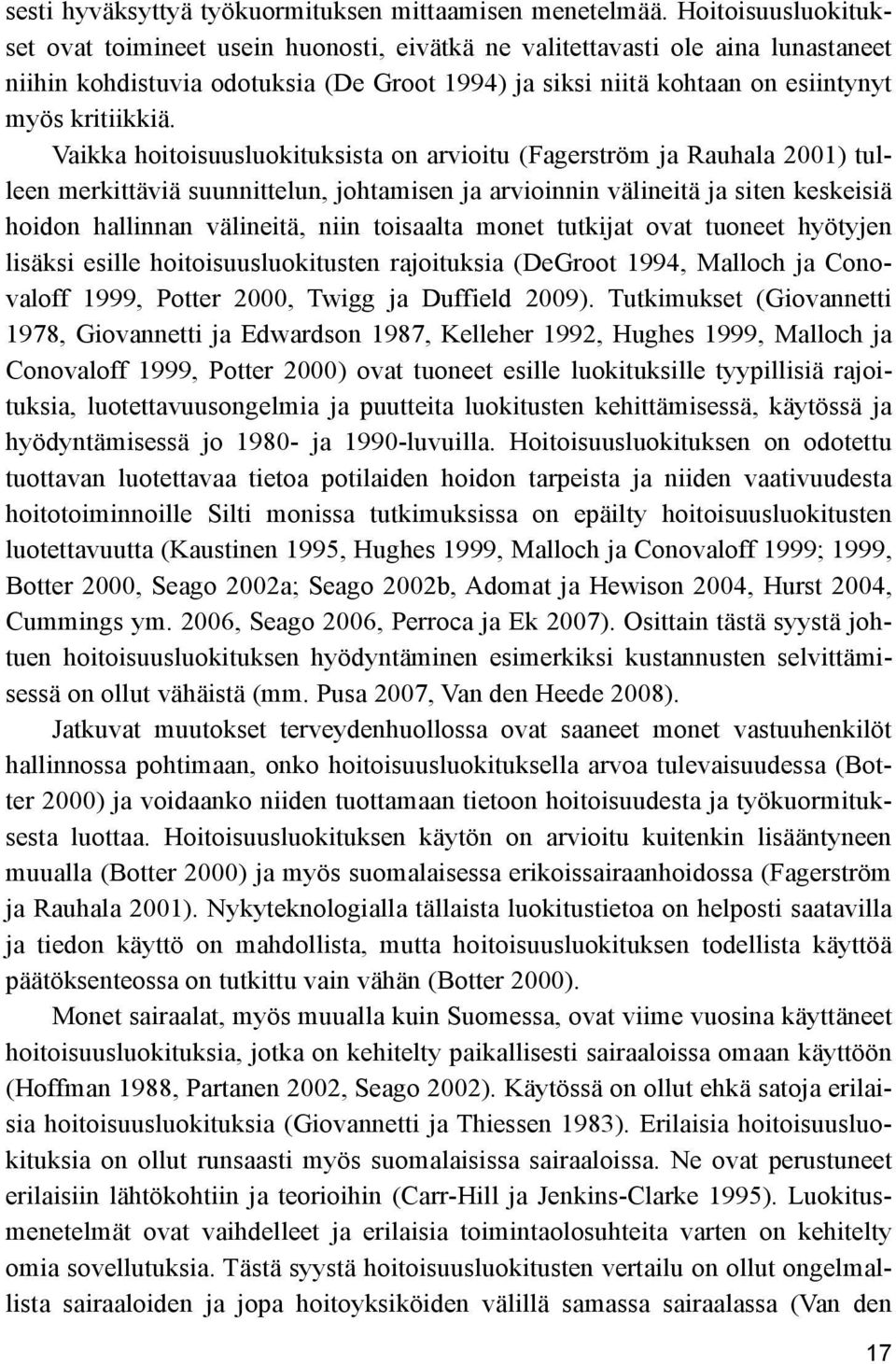 Vaikka hoitoisuusluokituksista on arvioitu (Fagerström ja Rauhala 2001) tulleen merkittäviä suunnittelun, johtamisen ja arvioinnin välineitä ja siten keskeisiä hoidon hallinnan välineitä, niin