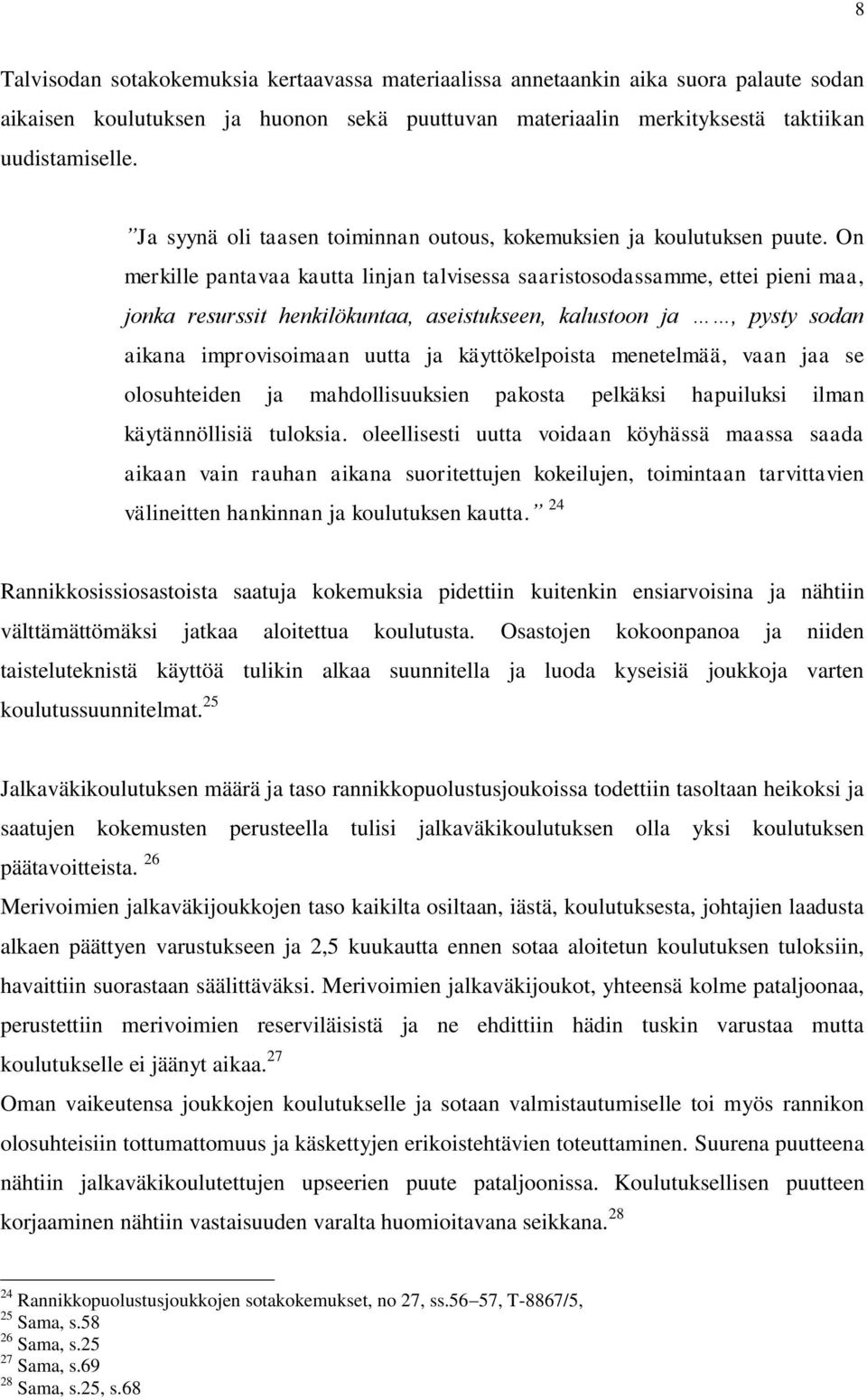 On merkille pantavaa kautta linjan talvisessa saaristosodassamme, ettei pieni maa, jonka resurssit henkilökuntaa, aseistukseen, kalustoon ja, pysty sodan aikana improvisoimaan uutta ja