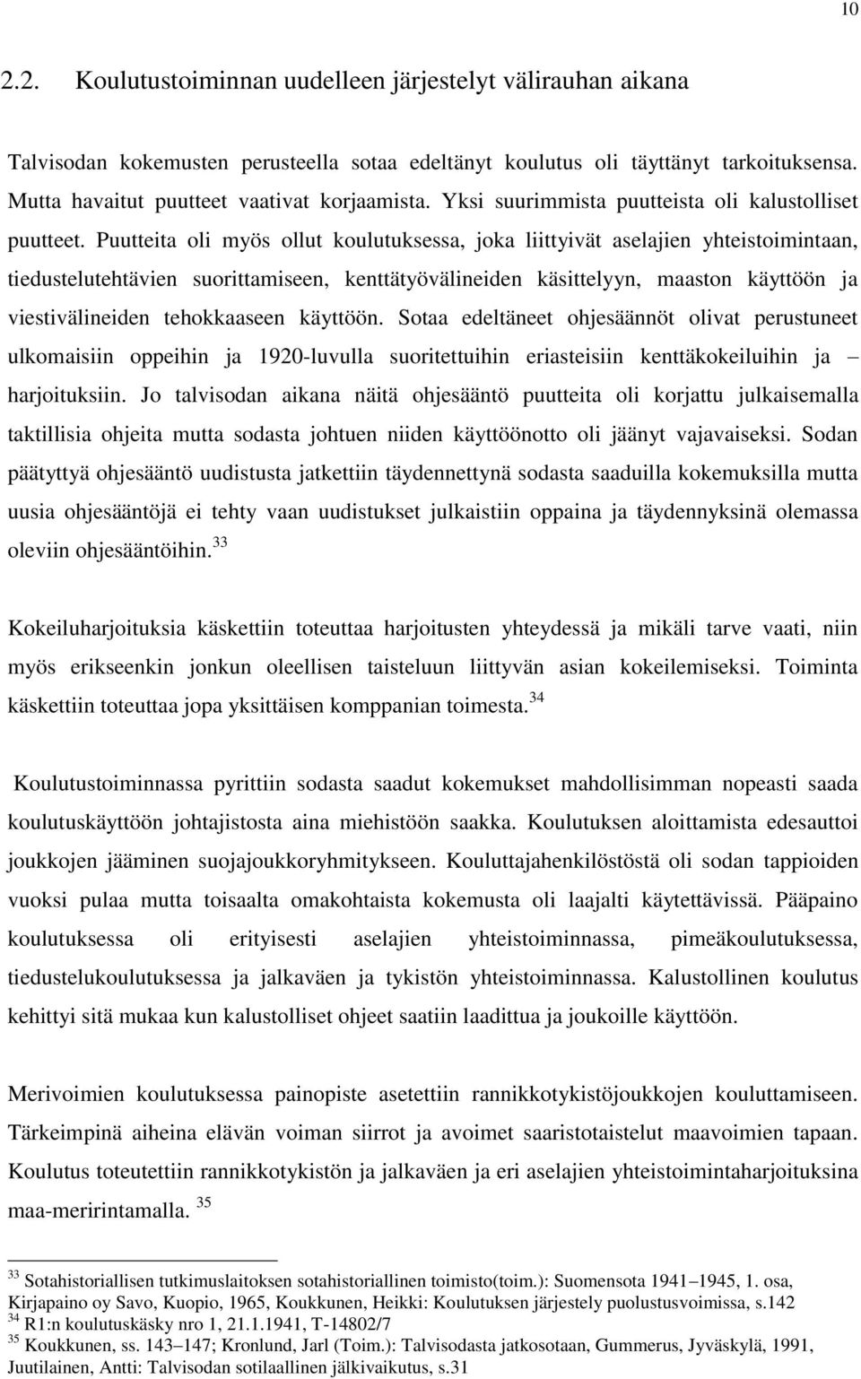 Puutteita oli myös ollut koulutuksessa, joka liittyivät aselajien yhteistoimintaan, tiedustelutehtävien suorittamiseen, kenttätyövälineiden käsittelyyn, maaston käyttöön ja viestivälineiden