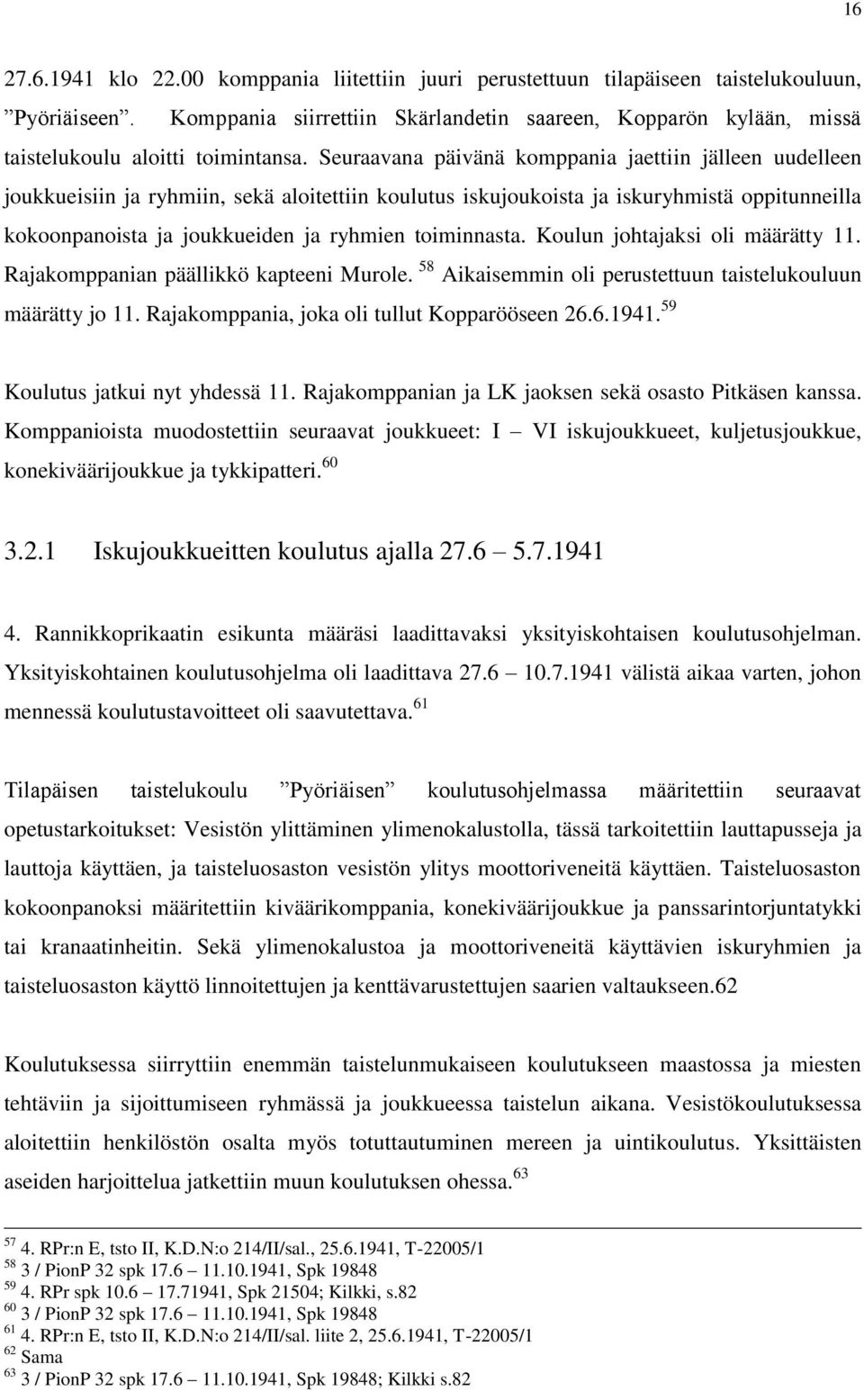 Seuraavana päivänä komppania jaettiin jälleen uudelleen joukkueisiin ja ryhmiin, sekä aloitettiin koulutus iskujoukoista ja iskuryhmistä oppitunneilla kokoonpanoista ja joukkueiden ja ryhmien