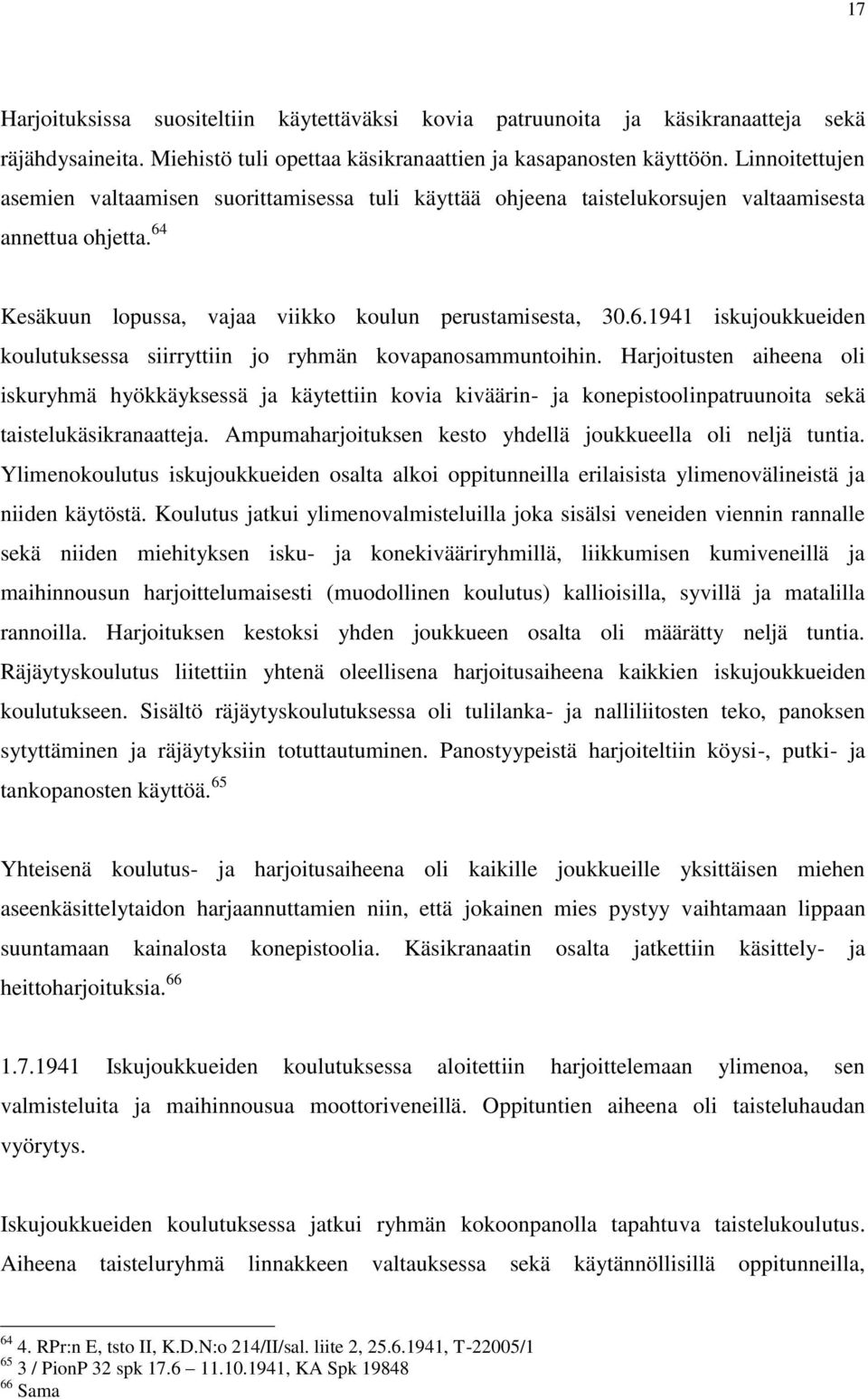 Kesäkuun lopussa, vajaa viikko koulun perustamisesta, 30.6.1941 iskujoukkueiden koulutuksessa siirryttiin jo ryhmän kovapanosammuntoihin.