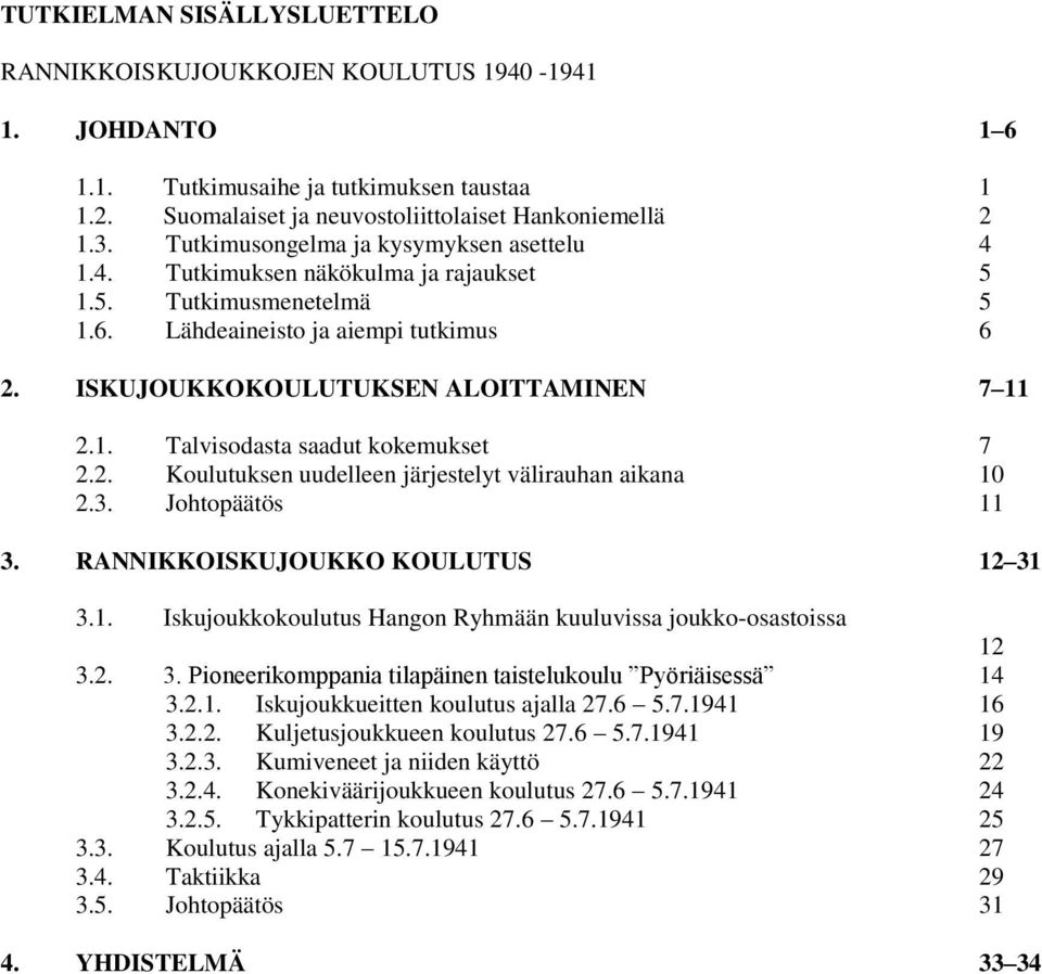 2. Koulutuksen uudelleen järjestelyt välirauhan aikana 10 2.3. Johtopäätös 11 3. RANNIKKOISKUJOUKKO KOULUTUS 12 31 3.1. Iskujoukkokoulutus Hangon Ryhmään kuuluvissa joukko-osastoissa 12 3.2. 3. Pioneerikomppania tilapäinen taistelukoulu Pyöriäisessä 14 3.