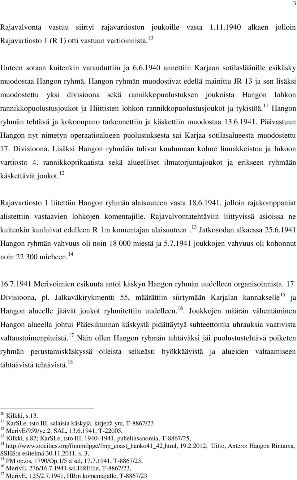 Hangon ryhmän muodostivat edellä mainittu JR 13 ja sen lisäksi muodostettu yksi divisioona sekä rannikkopuolustuksen joukoista Hangon lohkon rannikkopuolustusjoukot ja Hiittisten lohkon