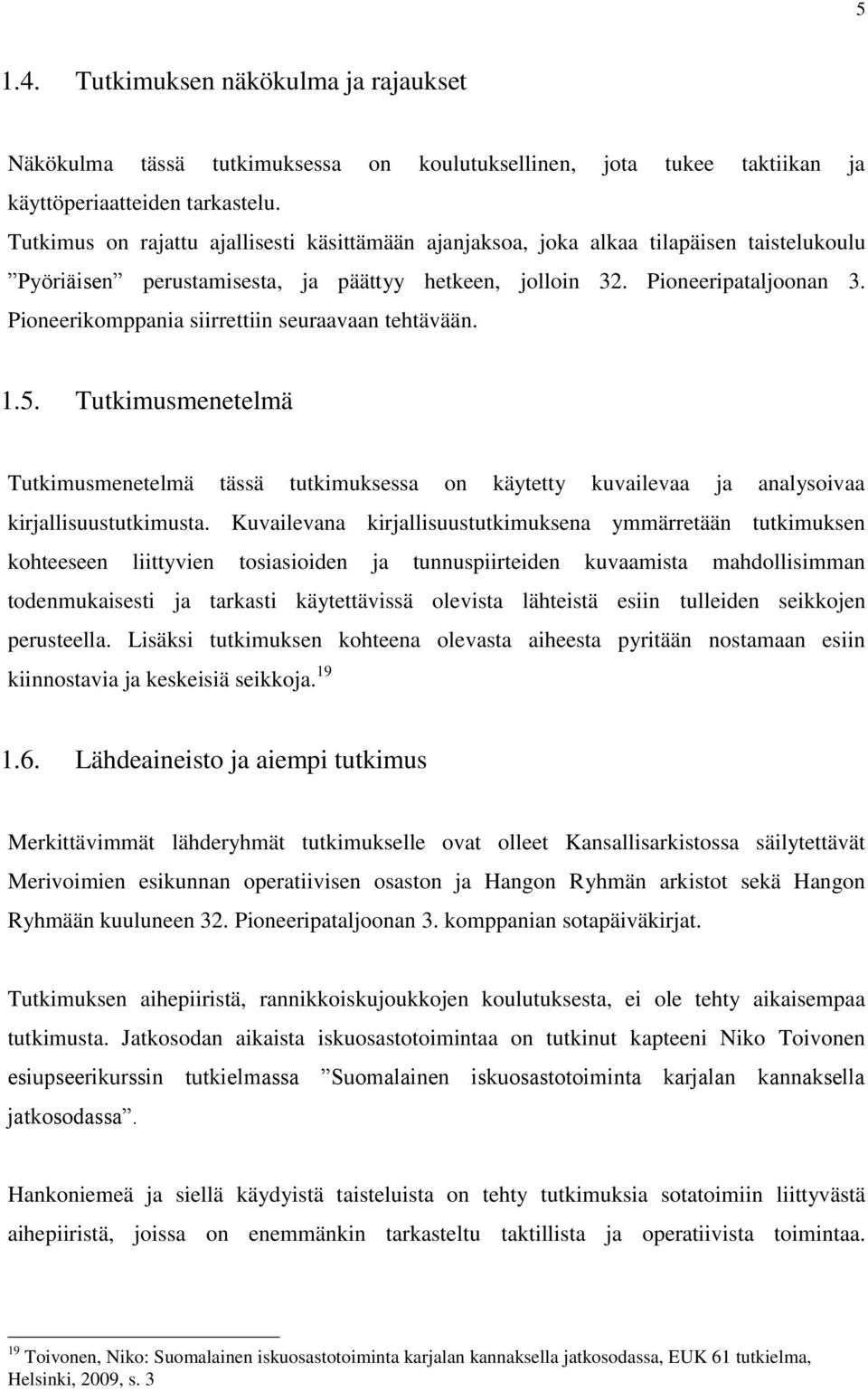 Pioneerikomppania siirrettiin seuraavaan tehtävään. 1.5. Tutkimusmenetelmä Tutkimusmenetelmä tässä tutkimuksessa on käytetty kuvailevaa ja analysoivaa kirjallisuustutkimusta.