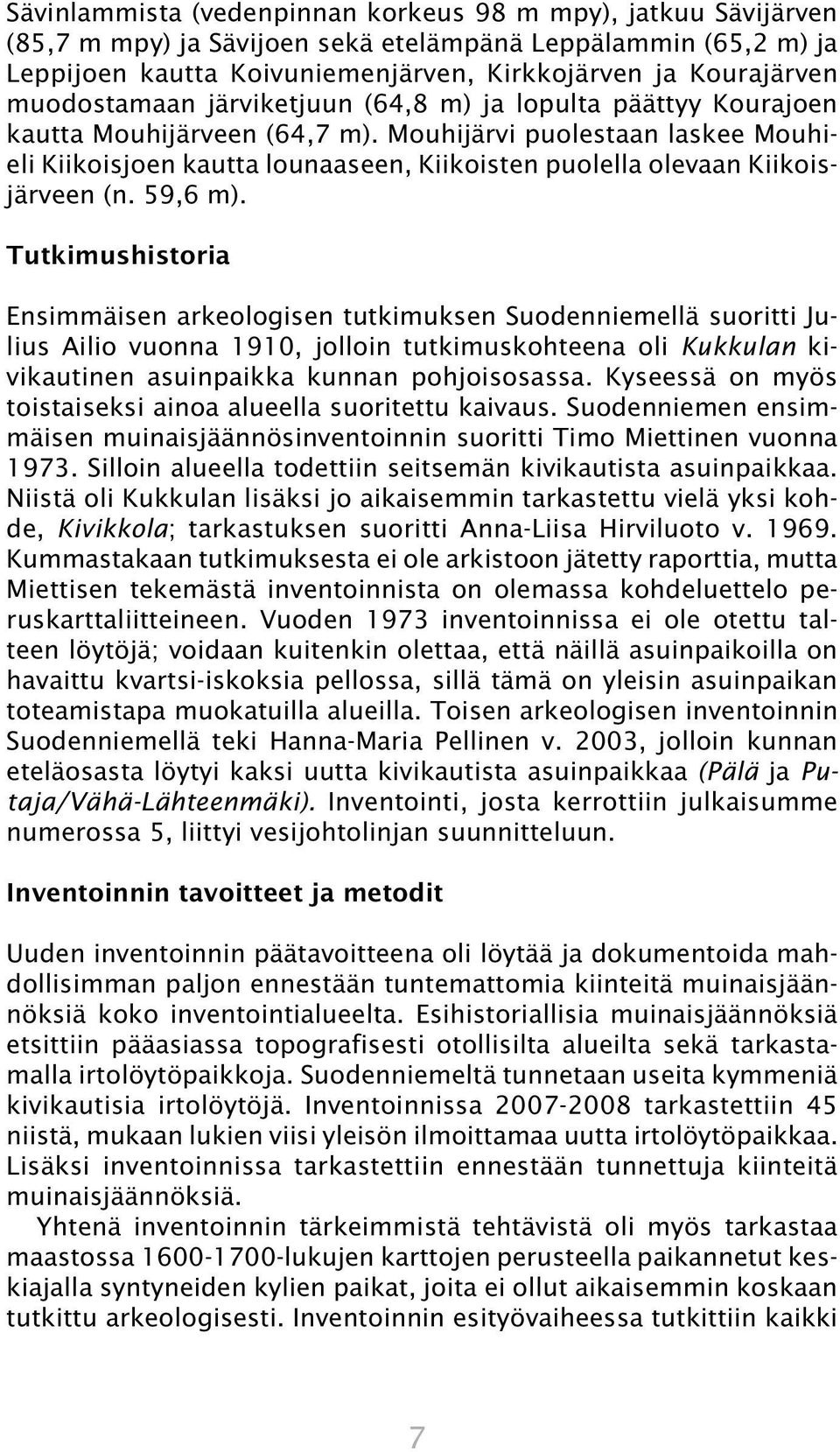 Mouhijärvi puolestaan laskee Mouhieli Kiikoisjoen kautta lounaaseen, Kiikoisten puolella olevaan Kiikoisjärveen (n. 59,6 m).