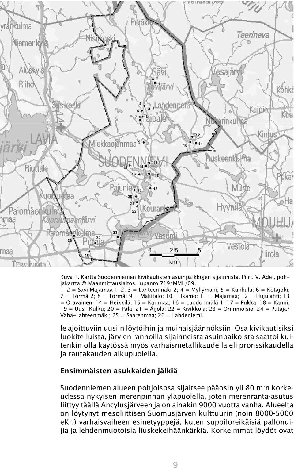 = Karimaa; 16 = Luodonmäki 1; 17 = Pukka; 18 = Kanni; 19 = Uusi-Kulku; 20 = Pälä; 21 = Äijölä; 22 = Kivikkola; 23 = Oriinmoisio; 24 = Putaja/ Vähä-Lähteenmäki; 25 = Saarenmaa; 26 = Lähdeniemi.