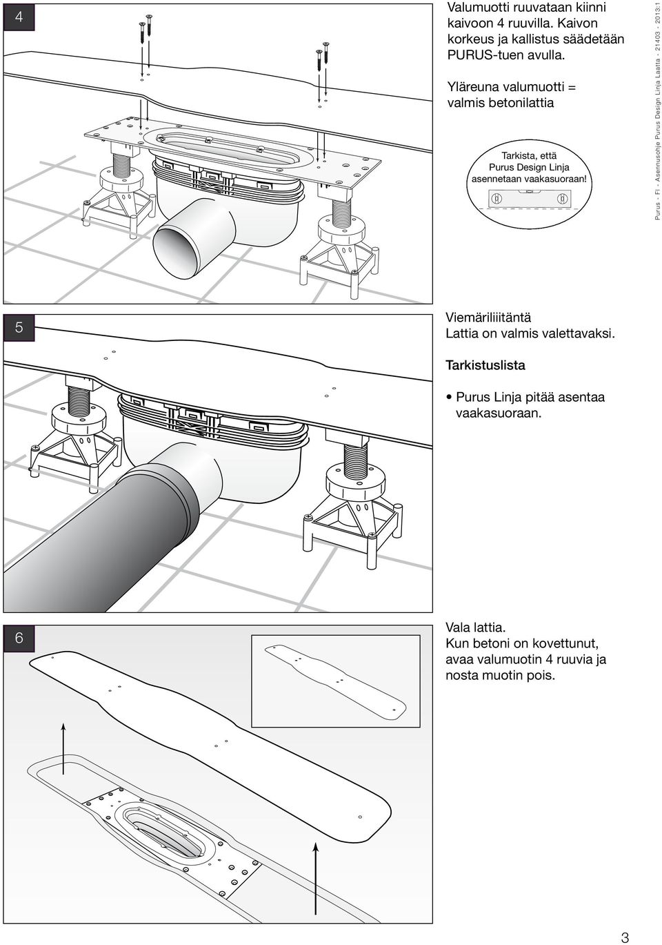 Yläreuna Överkant Ingutningsfixtur= valumuotti = valmis färdigt betonggolv betonilattia Kontrollera att PURUS LINE monteras i våg! Tarkista, että Purus Design Linja asennetaan vaakasuoraan!