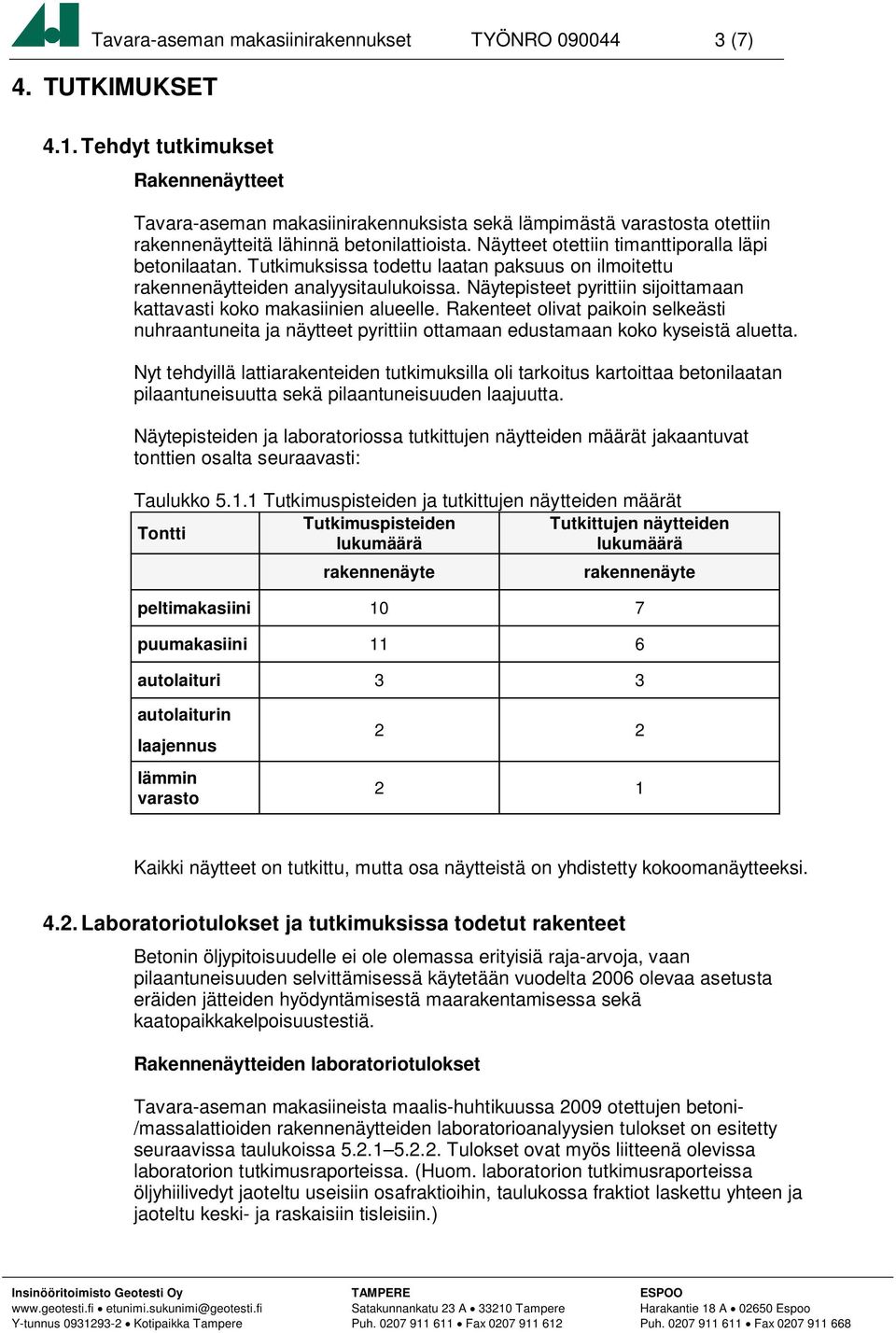 Näytteet otettiin timanttiporalla läpi betonilaatan. Tutkimuksissa todettu laatan paksuus on ilmoitettu rakennenäytteiden analyysitaulukoissa.