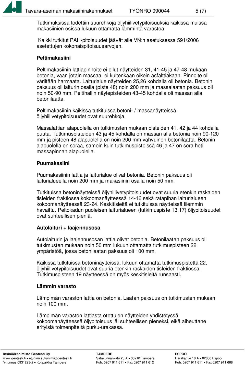 Peltimakasiini Peltimakasiinin lattiapinnoite ei ollut näytteiden 31, 41-45 ja 47-48 mukaan betonia, vaan jotain massaa, ei kuitenkaan oikein asfalttiakaan. Pinnoite oli väriltään harmaata.