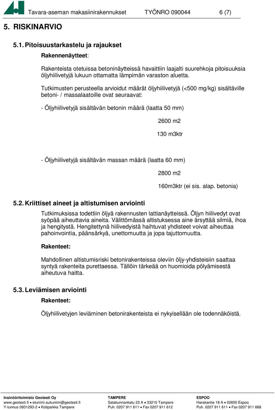 Tutkimusten perusteella arvioidut määrät öljyhiilivetyjä (<500 mg/kg) sisältäville betoni- / massalaatoille ovat seuraavat: - Öljyhiilivetyjä sisältävän betonin määrä (laatta 50 mm) 2600 m2 130 m3ktr