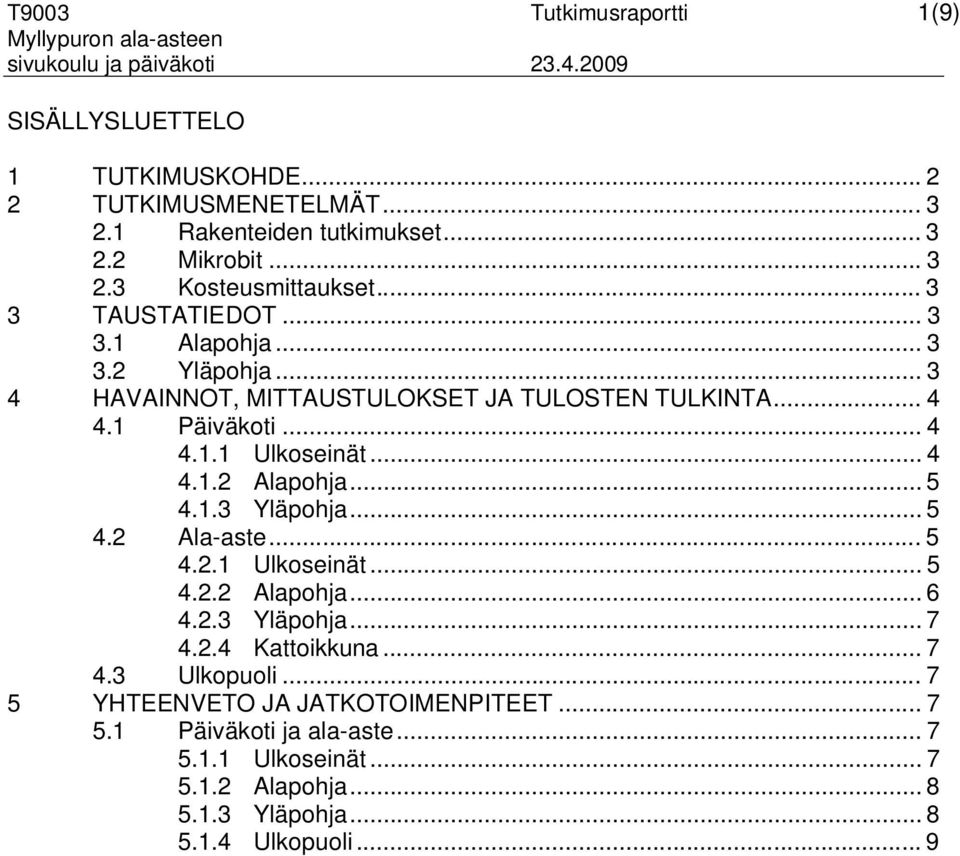 .. 4 4.1.2 Alapohja... 5 4.1.3 Yläpohja... 5 4.2 Ala-aste... 5 4.2.1 Ulkoseinät... 5 4.2.2 Alapohja... 6 4.2.3 Yläpohja... 7 4.2.4 Kattoikkuna... 7 4.3 Ulkopuoli.