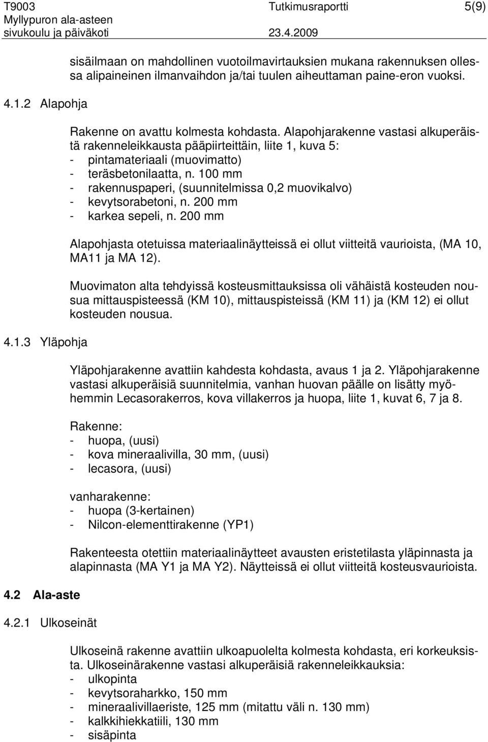 Rakenne on avattu kolmesta kohdasta. Alapohjarakenne vastasi alkuperäistä rakenneleikkausta pääpiirteittäin, liite 1, kuva 5: - pintamateriaali (muovimatto) - teräsbetonilaatta, n.