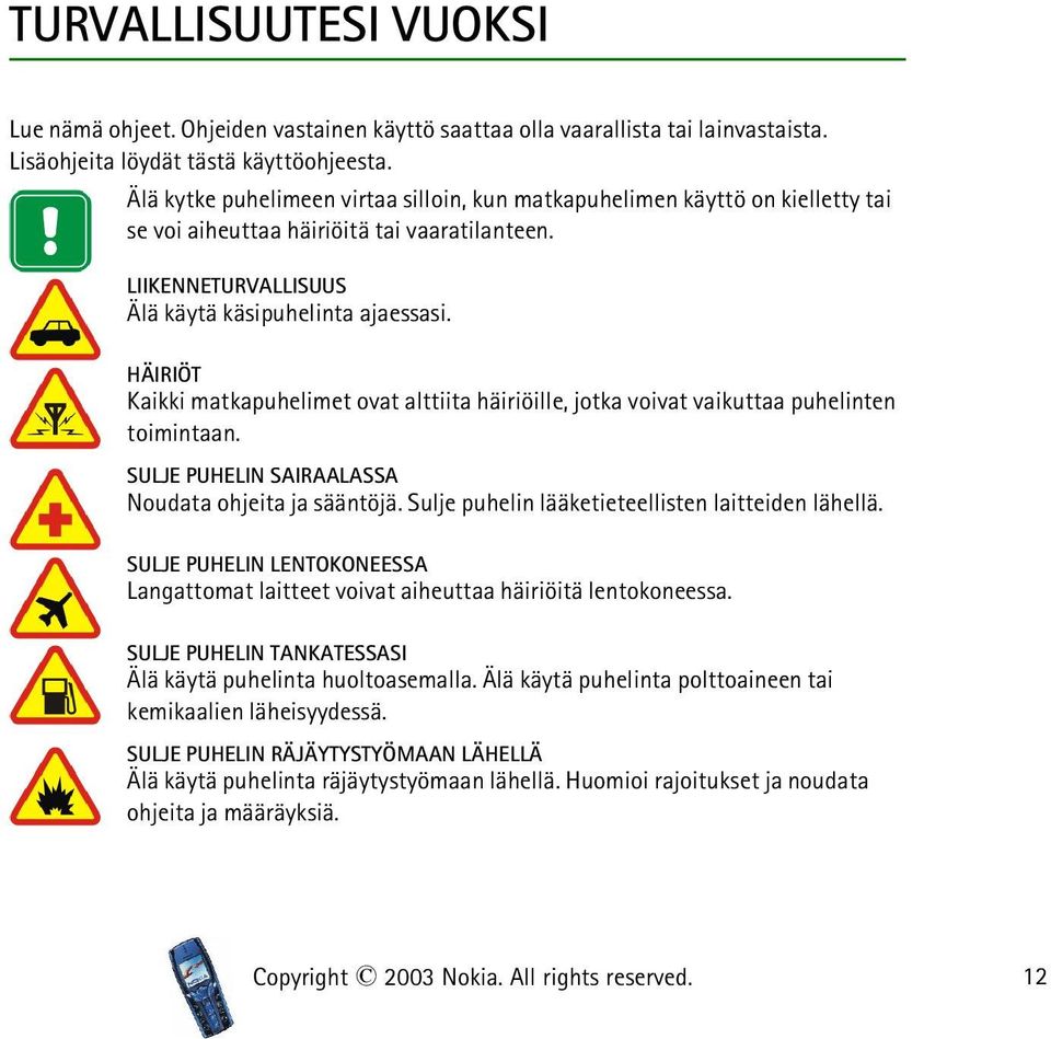 HÄIRIÖT Kaikki matkapuhelimet ovat alttiita häiriöille, jotka voivat vaikuttaa puhelinten toimintaan. SULJE PUHELIN SAIRAALASSA Noudata ohjeita ja sääntöjä.