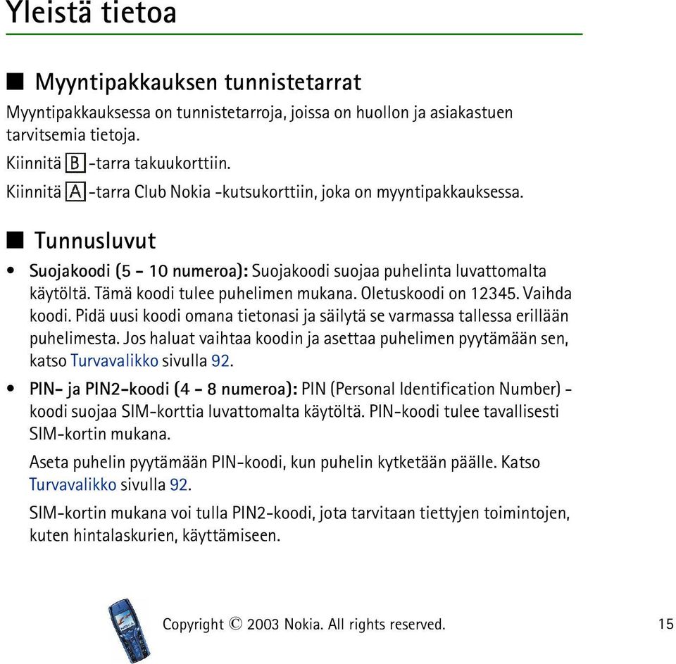 Oletuskoodi on 12345. Vaihda koodi. Pidä uusi koodi omana tietonasi ja säilytä se varmassa tallessa erillään puhelimesta.