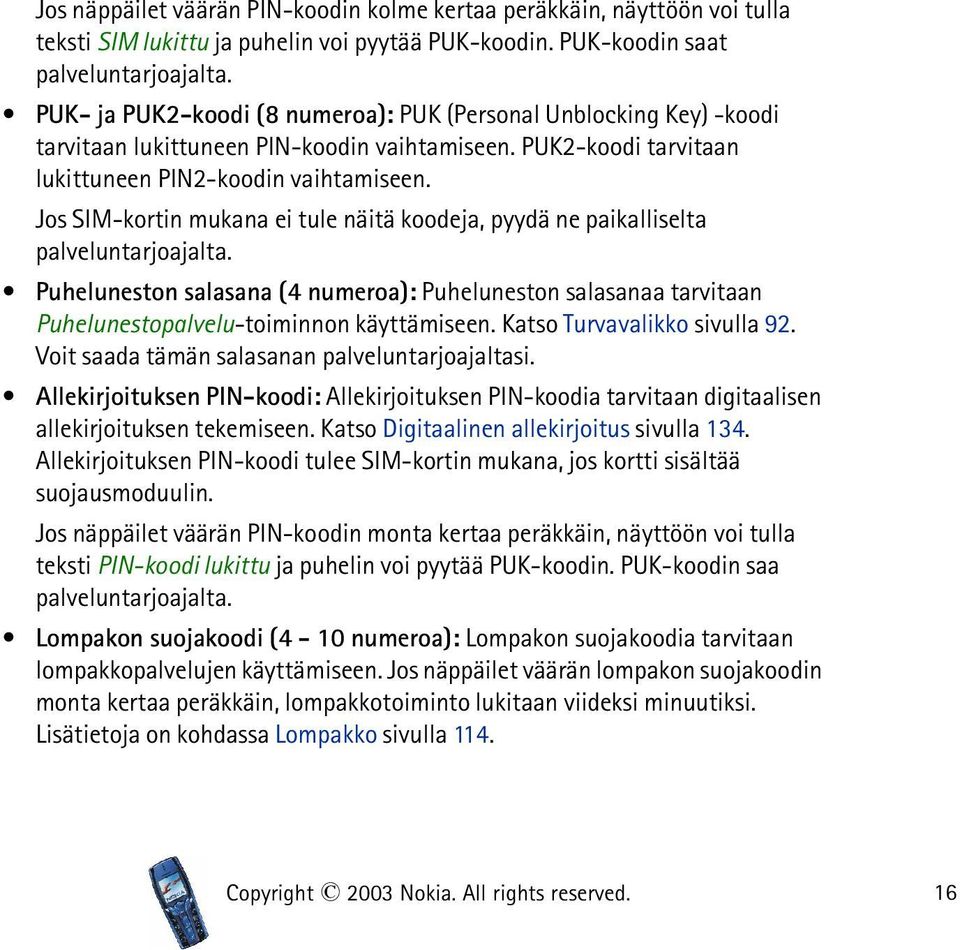 Jos SIM-kortin mukana ei tule näitä koodeja, pyydä ne paikalliselta palveluntarjoajalta. Puheluneston salasana (4 numeroa): Puheluneston salasanaa tarvitaan Puhelunestopalvelu-toiminnon käyttämiseen.