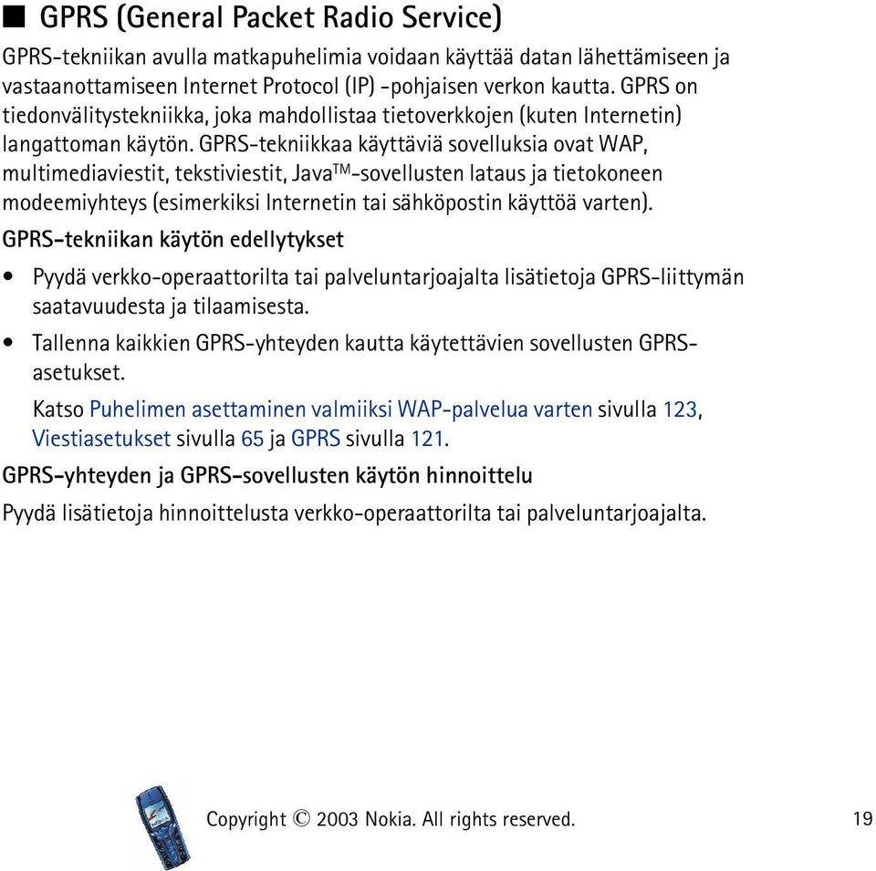 GPRS-tekniikkaa käyttäviä sovelluksia ovat WAP, multimediaviestit, tekstiviestit, Java TM -sovellusten lataus ja tietokoneen modeemiyhteys (esimerkiksi Internetin tai sähköpostin käyttöä varten).