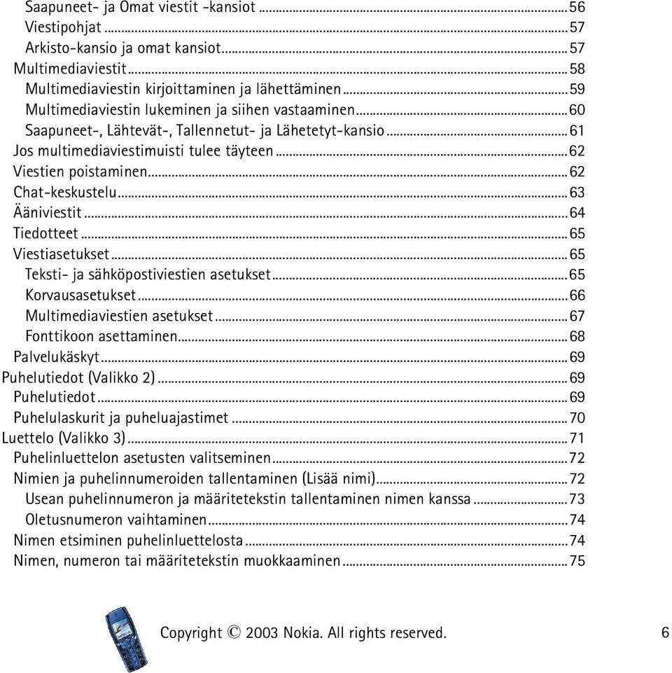 ..62 Chat-keskustelu...63 Ääniviestit...64 Tiedotteet...65 Viestiasetukset...65 Teksti- ja sähköpostiviestien asetukset...65 Korvausasetukset...66 Multimediaviestien asetukset.