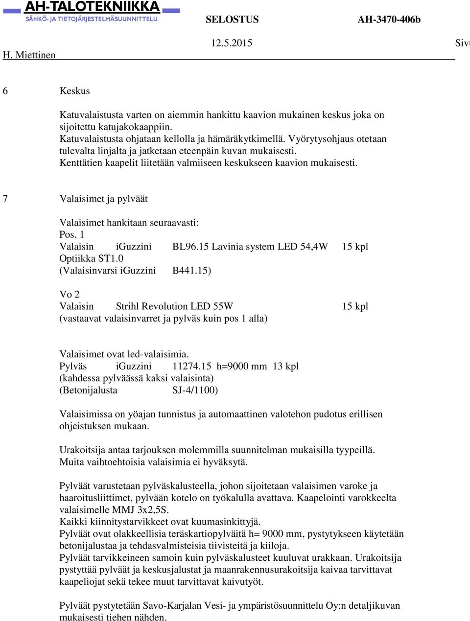 7 Valaisimet ja pylväät Valaisimet hankitaan seuraavasti: Pos. 1 Valaisin iguzzini BL96.15 Lavinia system LED 54,4W 15 kpl Optiikka ST1.0 (Valaisinvarsi iguzzini B441.