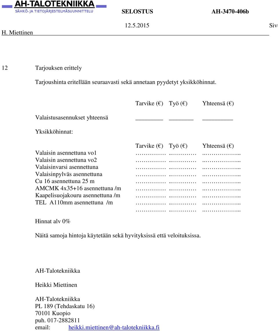 Valaisinpylväs asennettuna Cu 16 asennettuna 25 m AMCMK 4x35+16 asennettuna /m Kaapelisuojakouru asennettuna /m TEL A110mm asennettuna /m Tarvike ( ) Työ ( )