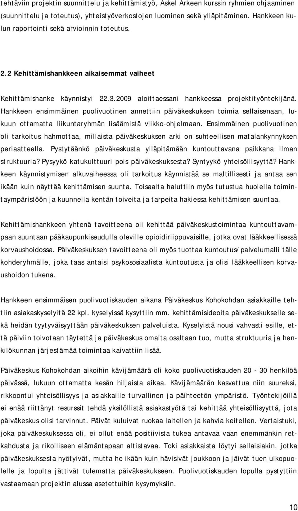 Hankkeen ensimmäinen puolivuotinen annettiin päiväkeskuksen toimia sellaisenaan, lukuun ottamatta liikuntaryhmän lisäämistä viikko-ohjelmaan.