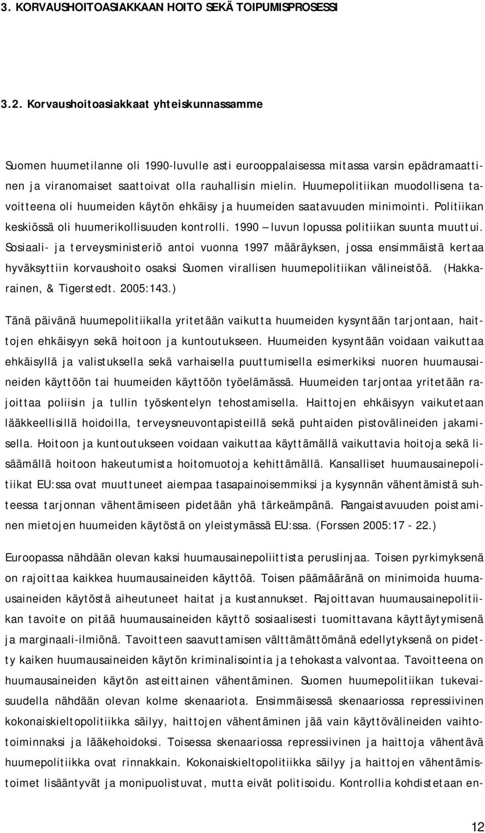 Huumepolitiikan muodollisena tavoitteena oli huumeiden käytön ehkäisy ja huumeiden saatavuuden minimointi. Politiikan keskiössä oli huumerikollisuuden kontrolli.