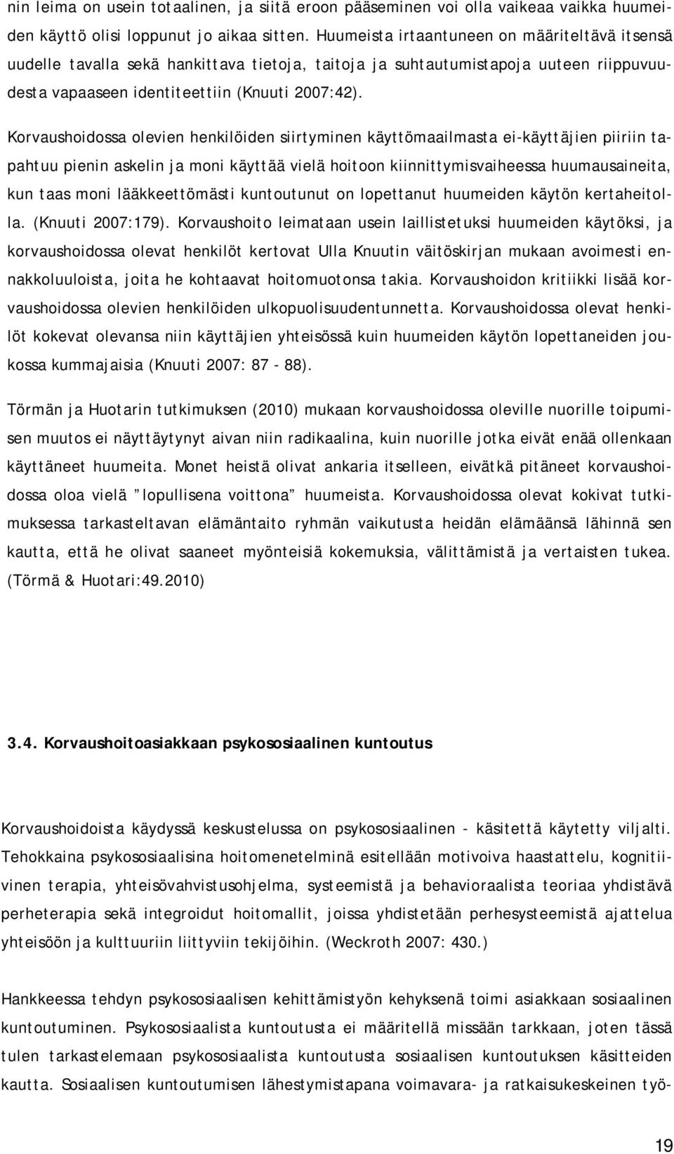 Korvaushoidossa olevien henkilöiden siirtyminen käyttömaailmasta ei-käyttäjien piiriin tapahtuu pienin askelin ja moni käyttää vielä hoitoon kiinnittymisvaiheessa huumausaineita, kun taas moni