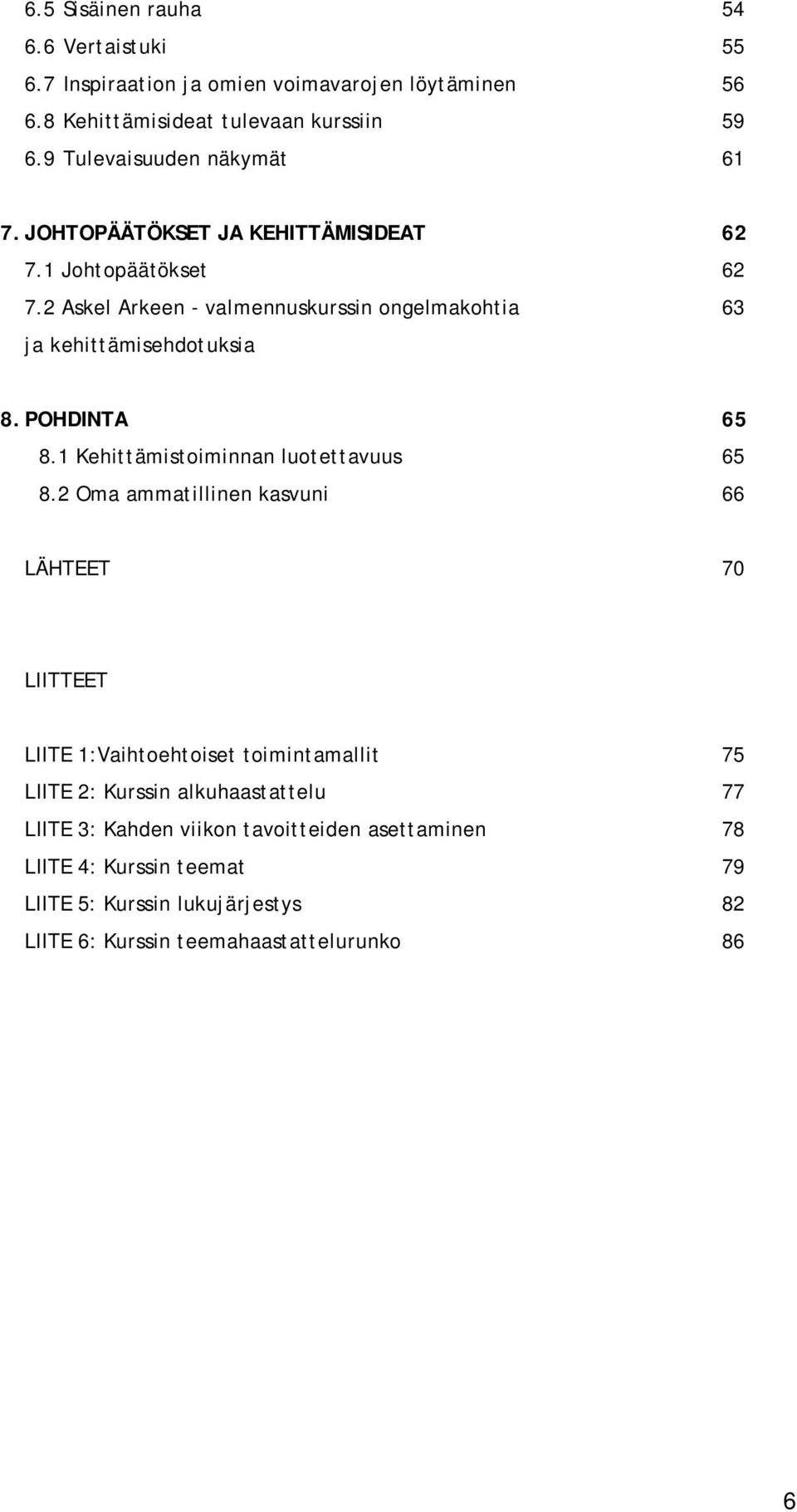 2 Askel Arkeen - valmennuskurssin ongelmakohtia 63 ja kehittämisehdotuksia 8. POHDINTA 65 8.1 Kehittämistoiminnan luotettavuus 65 8.