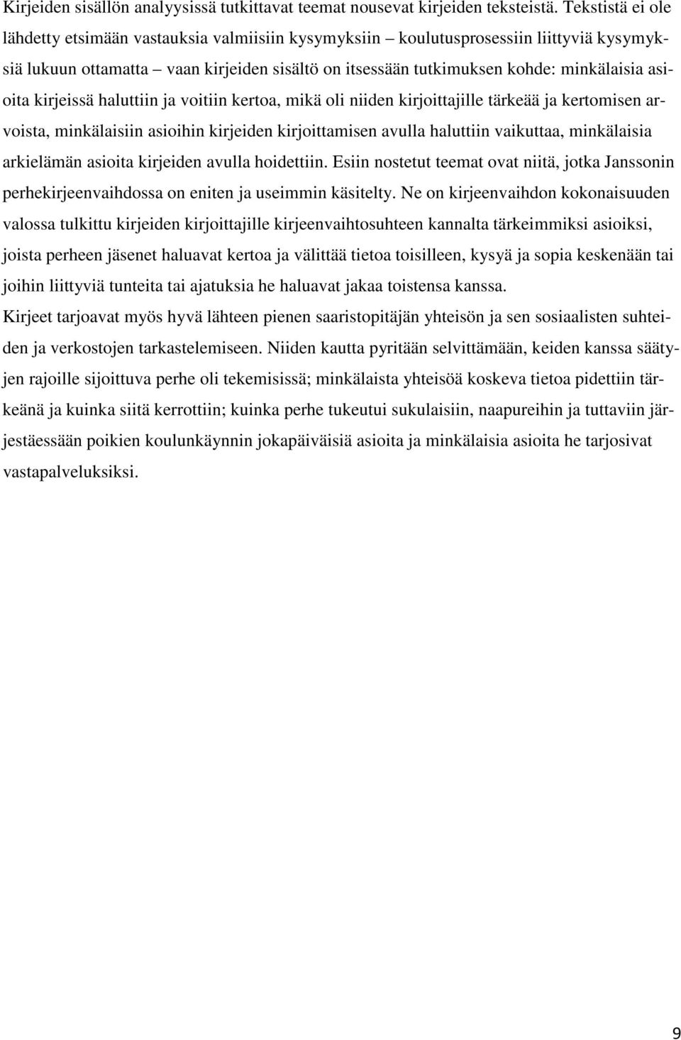 asioita kirjeissä haluttiin ja voitiin kertoa, mikä oli niiden kirjoittajille tärkeää ja kertomisen arvoista, minkälaisiin asioihin kirjeiden kirjoittamisen avulla haluttiin vaikuttaa, minkälaisia