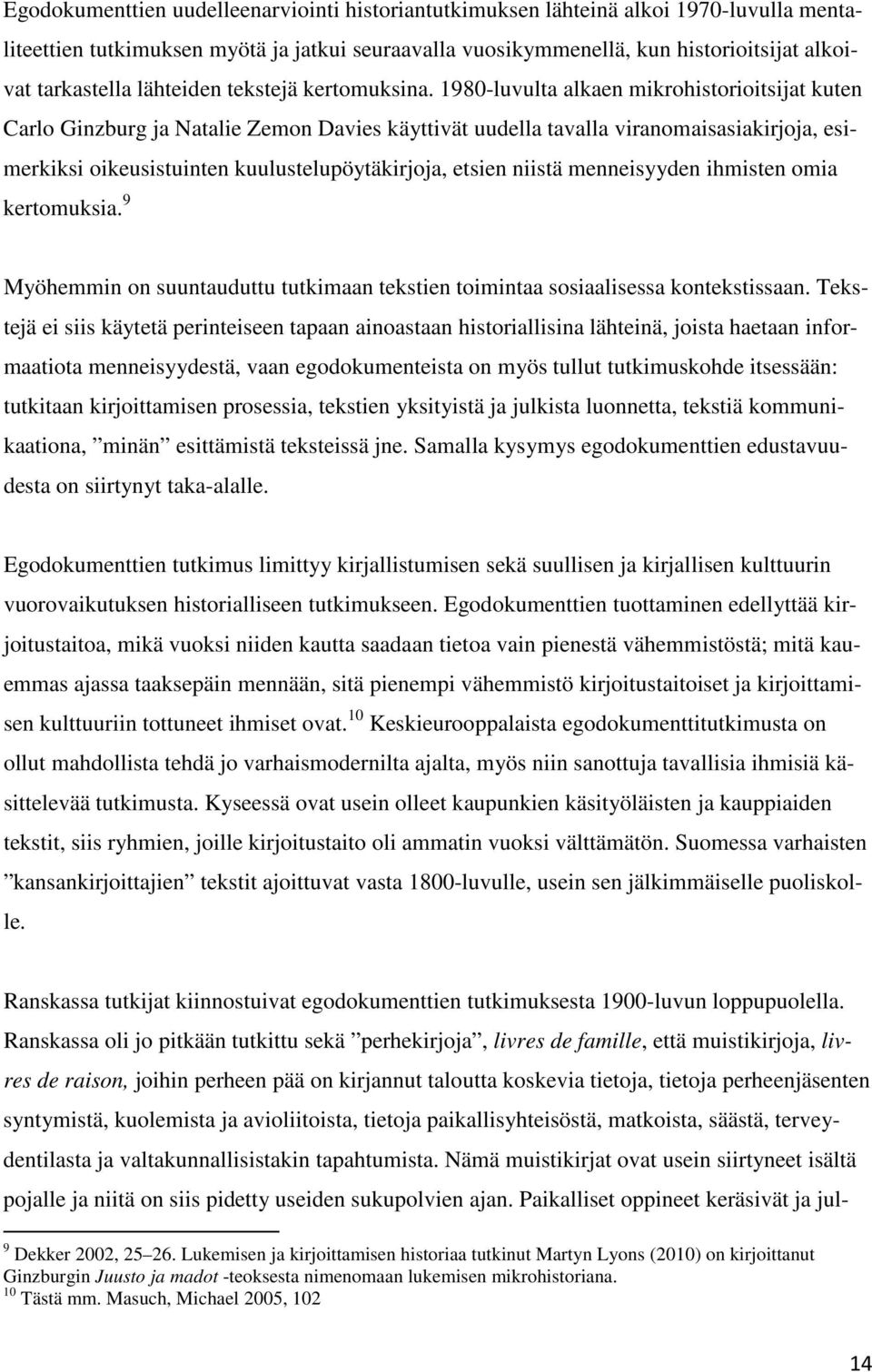 1980-luvulta alkaen mikrohistorioitsijat kuten Carlo Ginzburg ja Natalie Zemon Davies käyttivät uudella tavalla viranomaisasiakirjoja, esimerkiksi oikeusistuinten kuulustelupöytäkirjoja, etsien