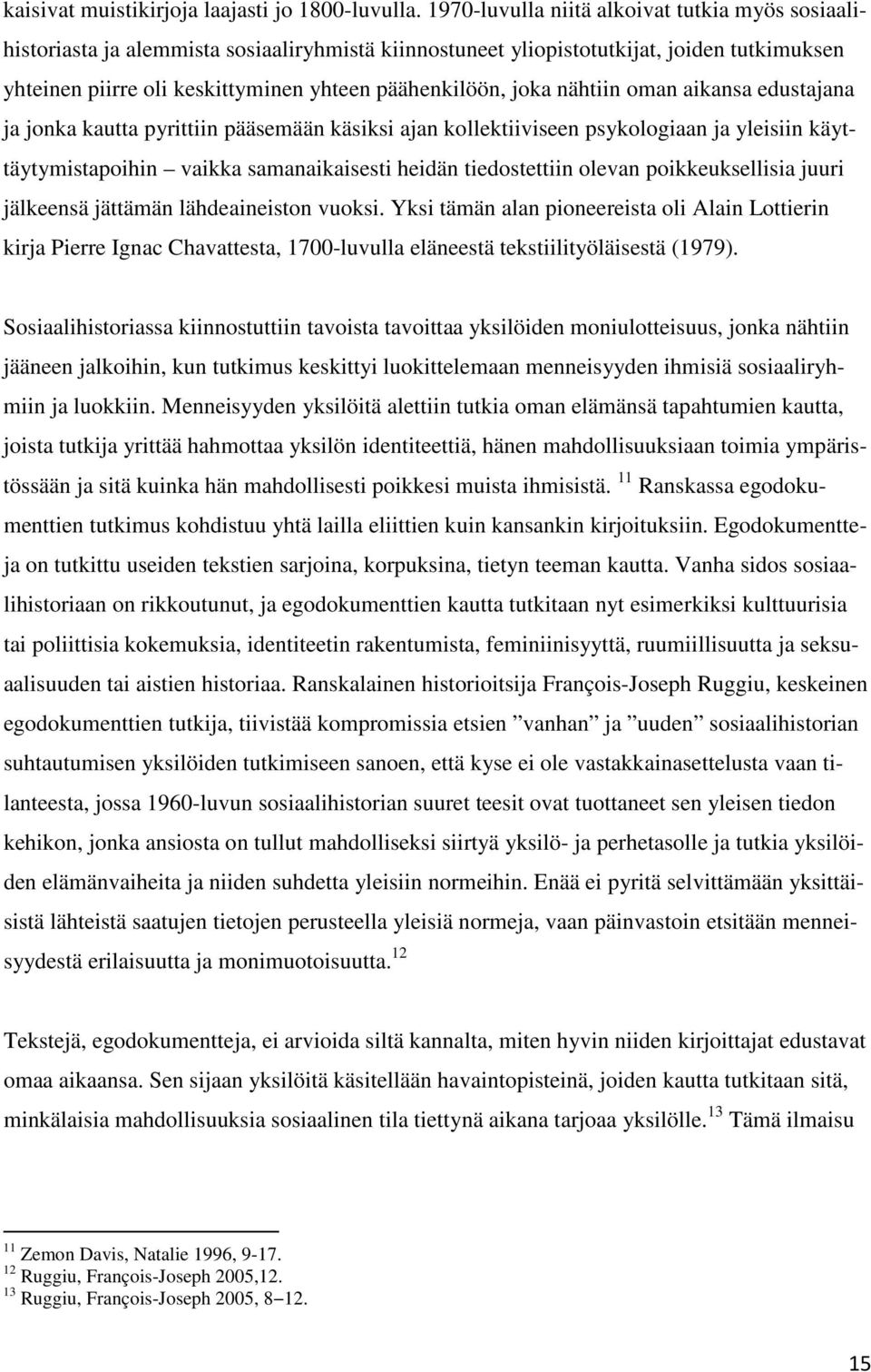 joka nähtiin oman aikansa edustajana ja jonka kautta pyrittiin pääsemään käsiksi ajan kollektiiviseen psykologiaan ja yleisiin käyttäytymistapoihin vaikka samanaikaisesti heidän tiedostettiin olevan
