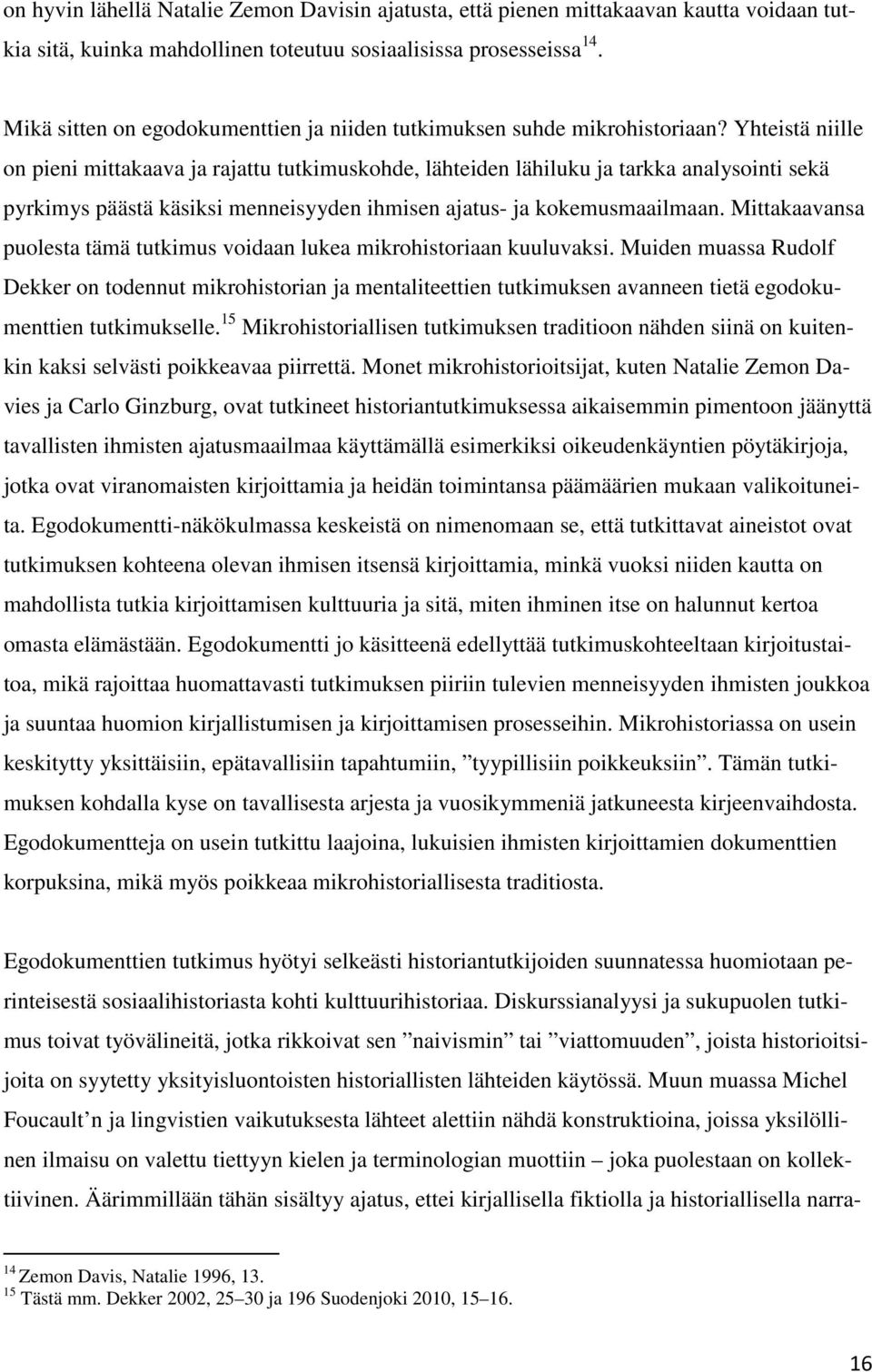Yhteistä niille on pieni mittakaava ja rajattu tutkimuskohde, lähteiden lähiluku ja tarkka analysointi sekä pyrkimys päästä käsiksi menneisyyden ihmisen ajatus- ja kokemusmaailmaan.