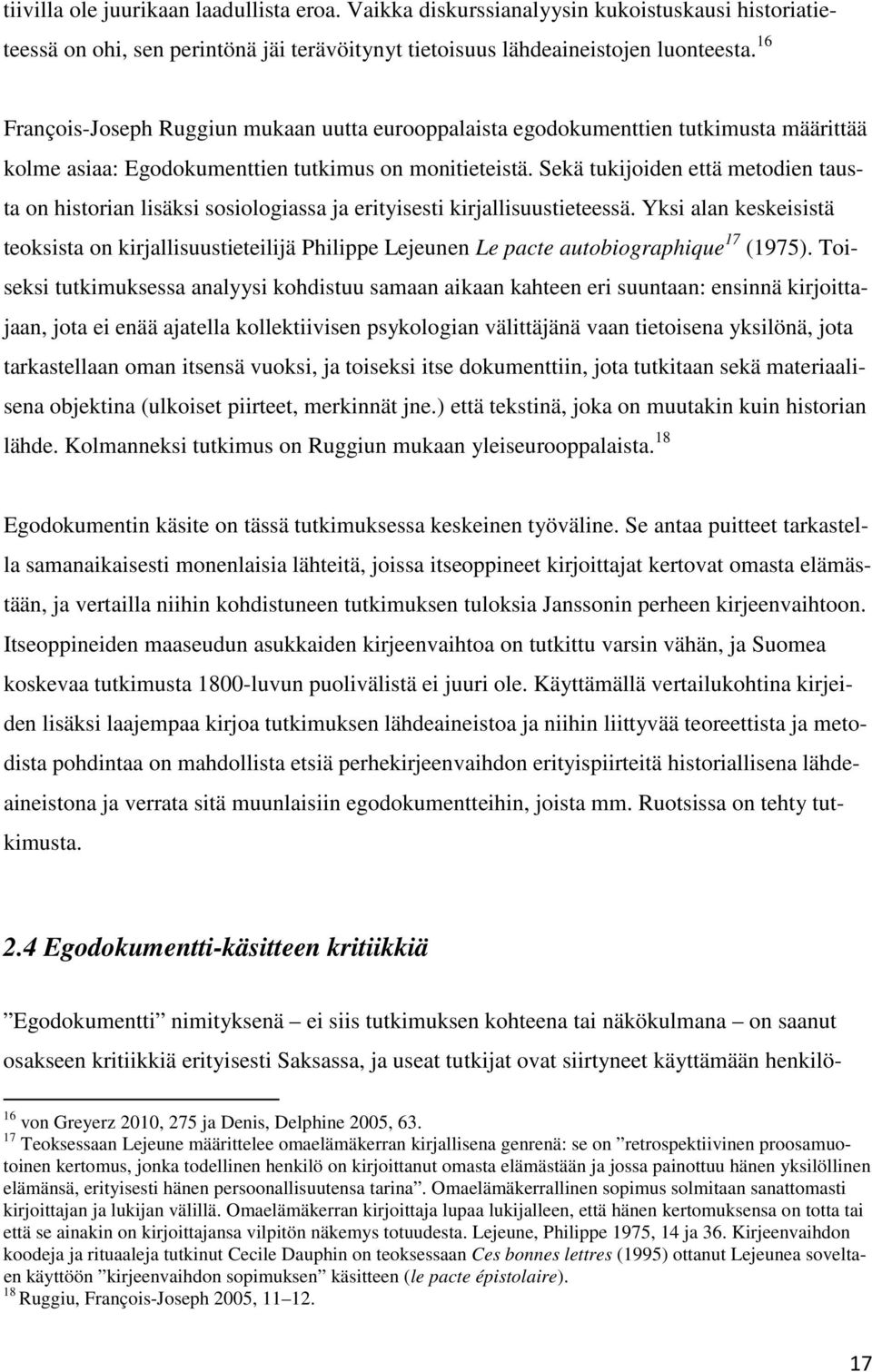 Sekä tukijoiden että metodien tausta on historian lisäksi sosiologiassa ja erityisesti kirjallisuustieteessä.