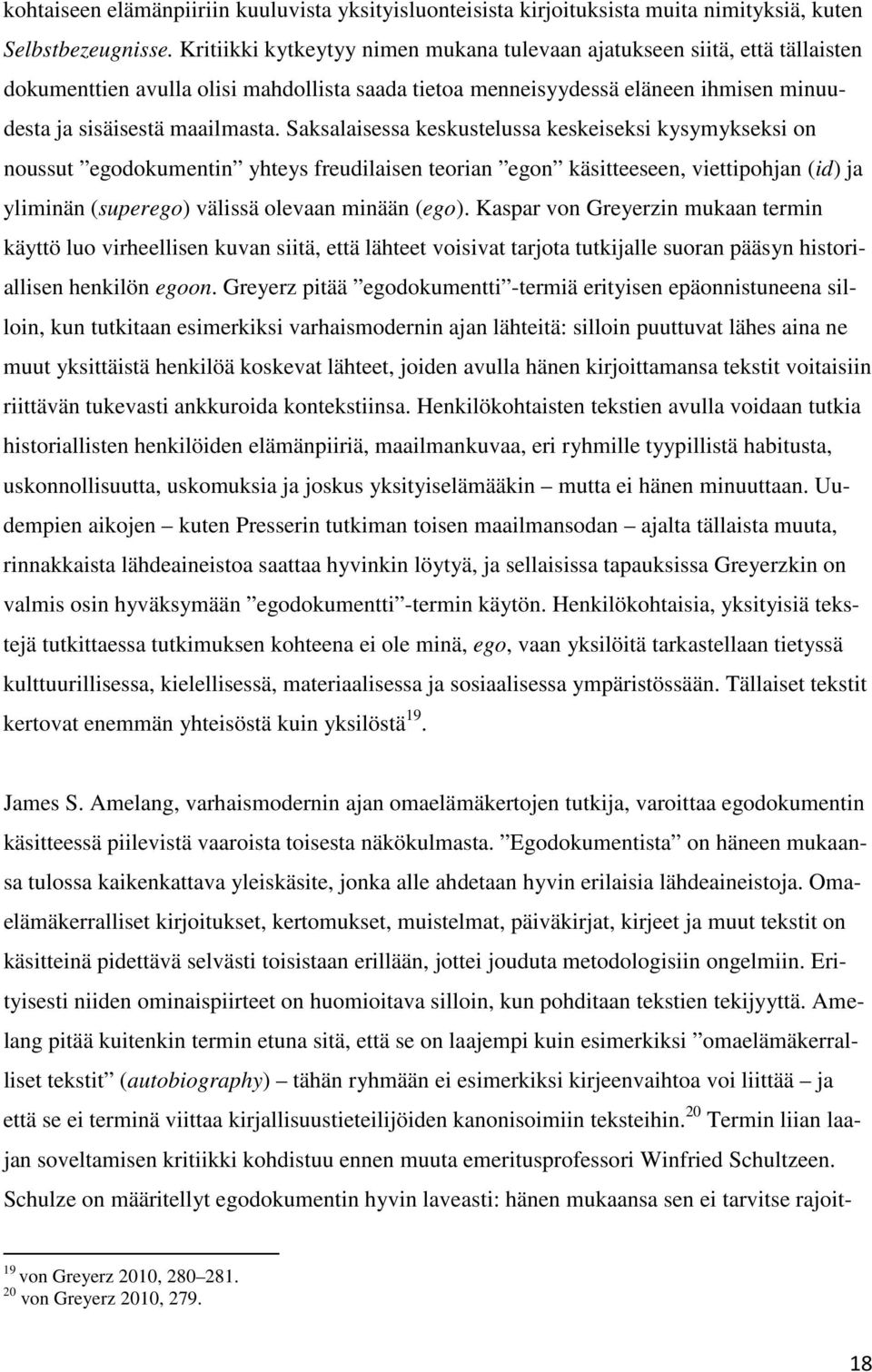Saksalaisessa keskustelussa keskeiseksi kysymykseksi on noussut egodokumentin yhteys freudilaisen teorian egon käsitteeseen, viettipohjan (id) ja yliminän (superego) välissä olevaan minään (ego).
