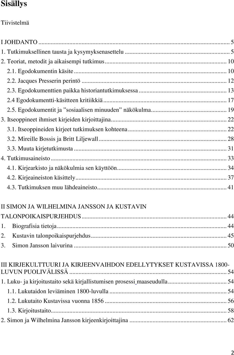 Itseoppineet ihmiset kirjeiden kirjoittajina... 22 3.1. Itseoppineiden kirjeet tutkimuksen kohteena... 22 3.2. Mireille Bossis ja Britt Liljewall... 28 3.3. Muuta kirjetutkimusta... 31 4.