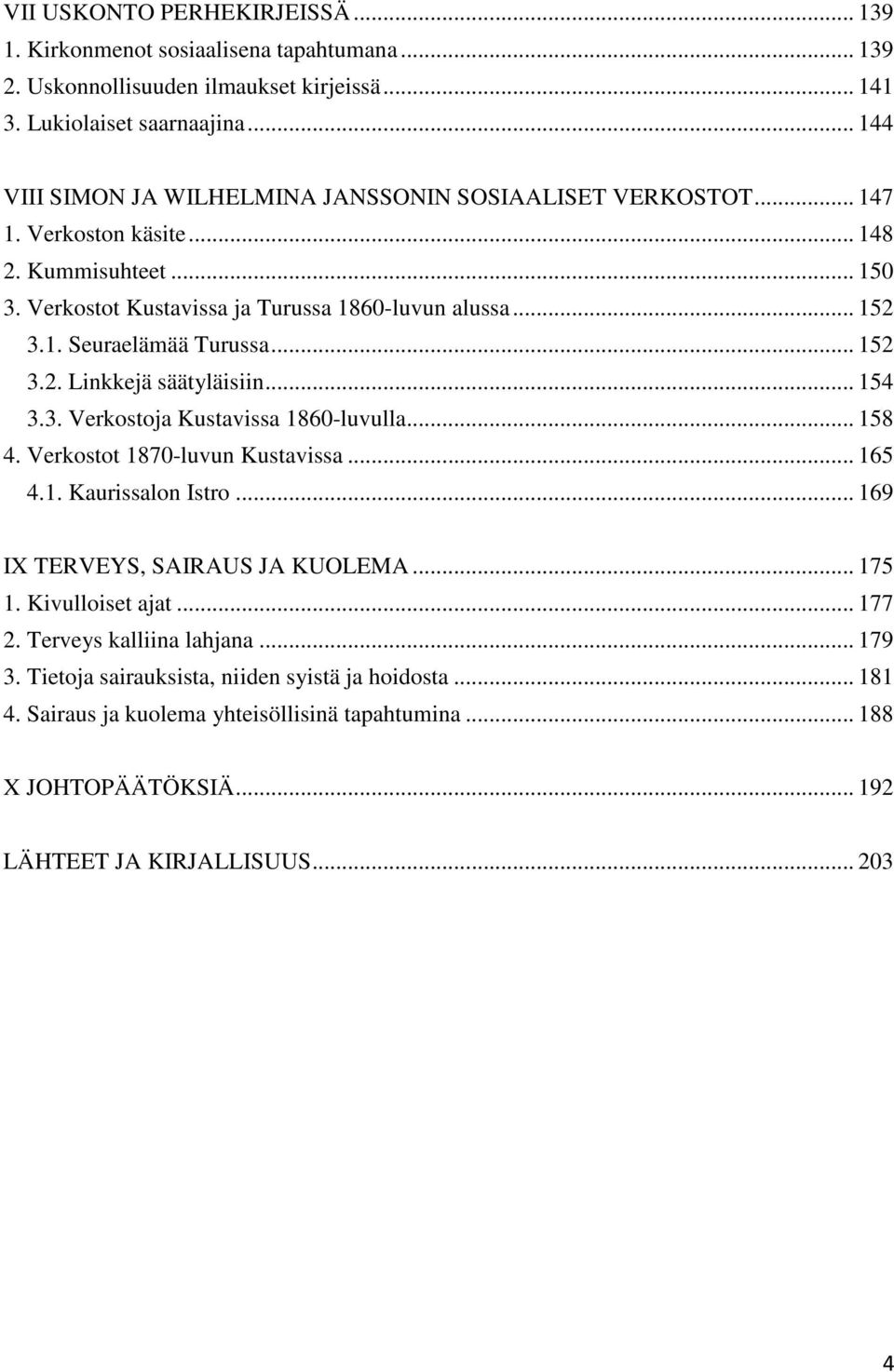 .. 152 3.2. Linkkejä säätyläisiin... 154 3.3. Verkostoja Kustavissa 1860-luvulla... 158 4. Verkostot 1870-luvun Kustavissa... 165 4.1. Kaurissalon Istro... 169 IX TERVEYS, SAIRAUS JA KUOLEMA... 175 1.